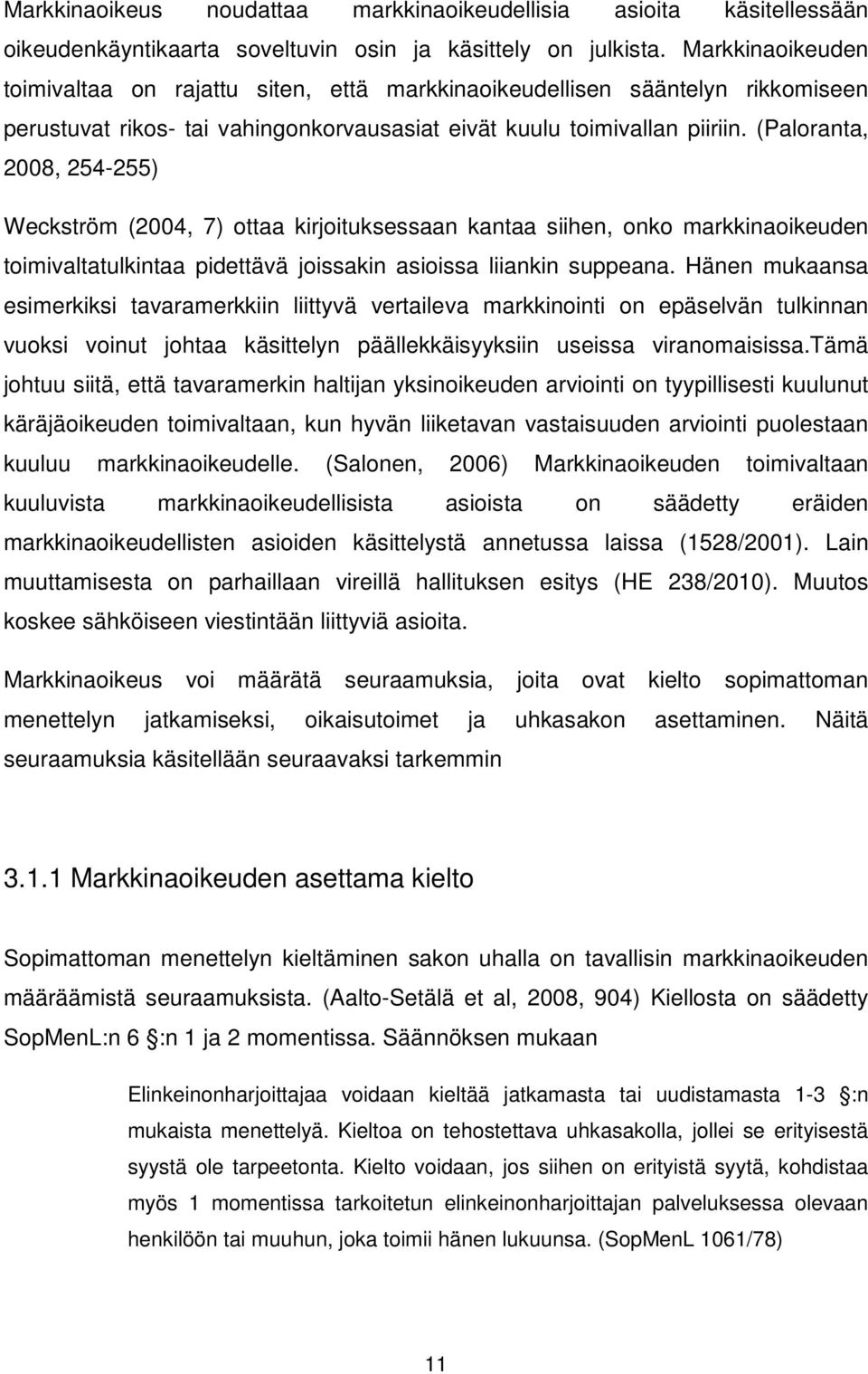 (Paloranta, 2008, 254-255) Weckström (2004, 7) ottaa kirjoituksessaan kantaa siihen, onko markkinaoikeuden toimivaltatulkintaa pidettävä joissakin asioissa liiankin suppeana.