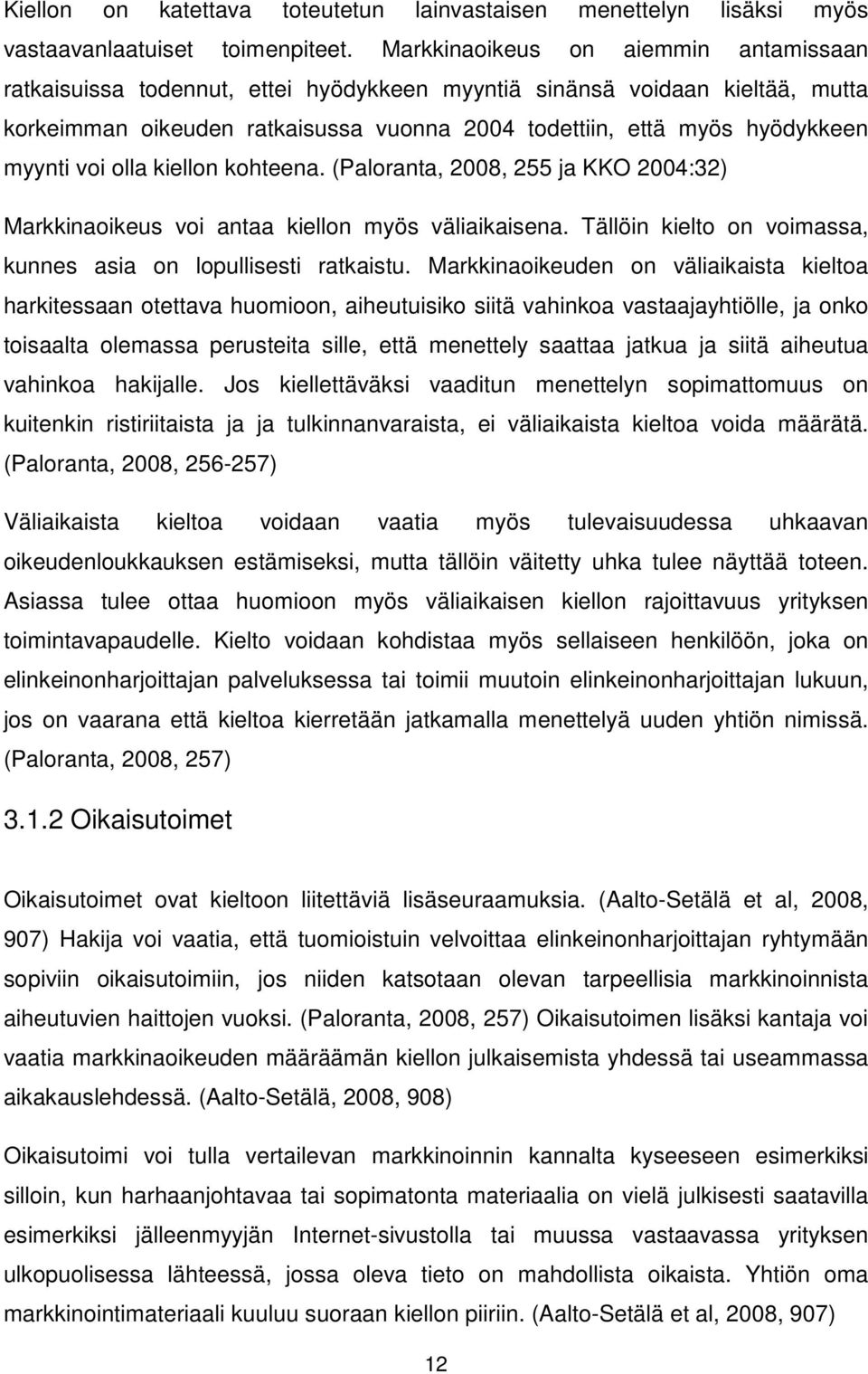 voi olla kiellon kohteena. (Paloranta, 2008, 255 ja KKO 2004:32) Markkinaoikeus voi antaa kiellon myös väliaikaisena. Tällöin kielto on voimassa, kunnes asia on lopullisesti ratkaistu.