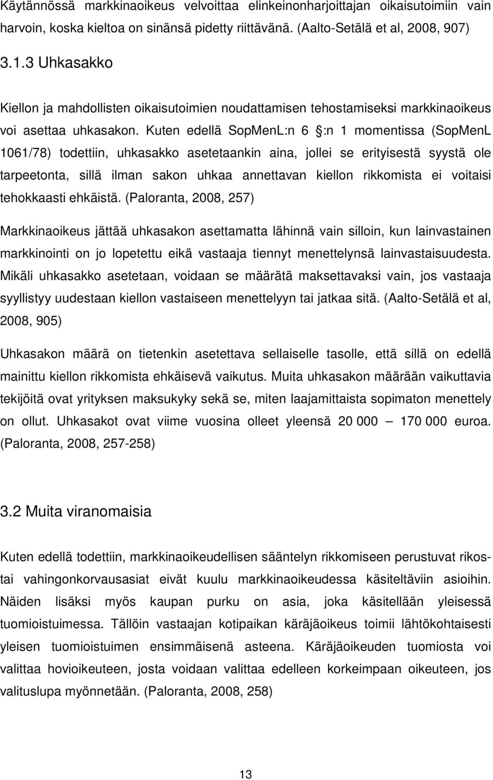 Kuten edellä SopMenL:n 6 :n 1 momentissa (SopMenL 1061/78) todettiin, uhkasakko asetetaankin aina, jollei se erityisestä syystä ole tarpeetonta, sillä ilman sakon uhkaa annettavan kiellon rikkomista