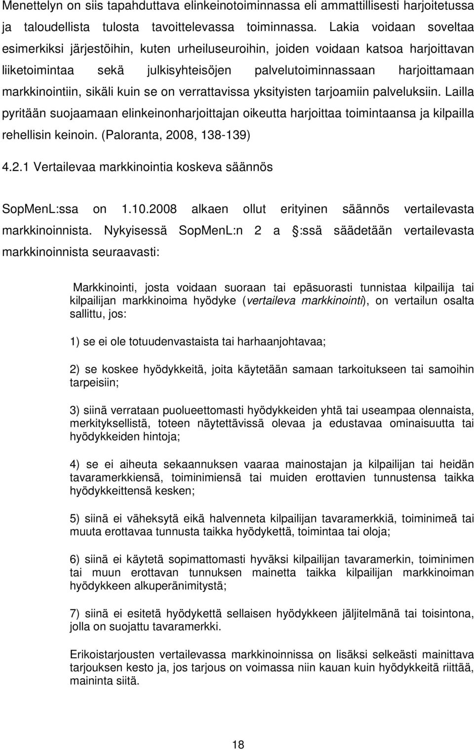 sikäli kuin se on verrattavissa yksityisten tarjoamiin palveluksiin. Lailla pyritään suojaamaan elinkeinonharjoittajan oikeutta harjoittaa toimintaansa ja kilpailla rehellisin keinoin.