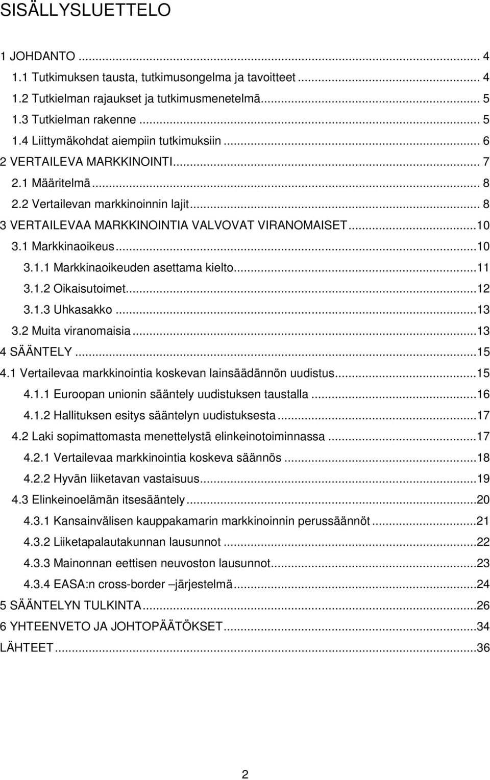 ..11 3.1.2 Oikaisutoimet...12 3.1.3 Uhkasakko...13 3.2 Muita viranomaisia...13 4 SÄÄNTELY...15 4.1 Vertailevaa markkinointia koskevan lainsäädännön uudistus...15 4.1.1 Euroopan unionin sääntely uudistuksen taustalla.