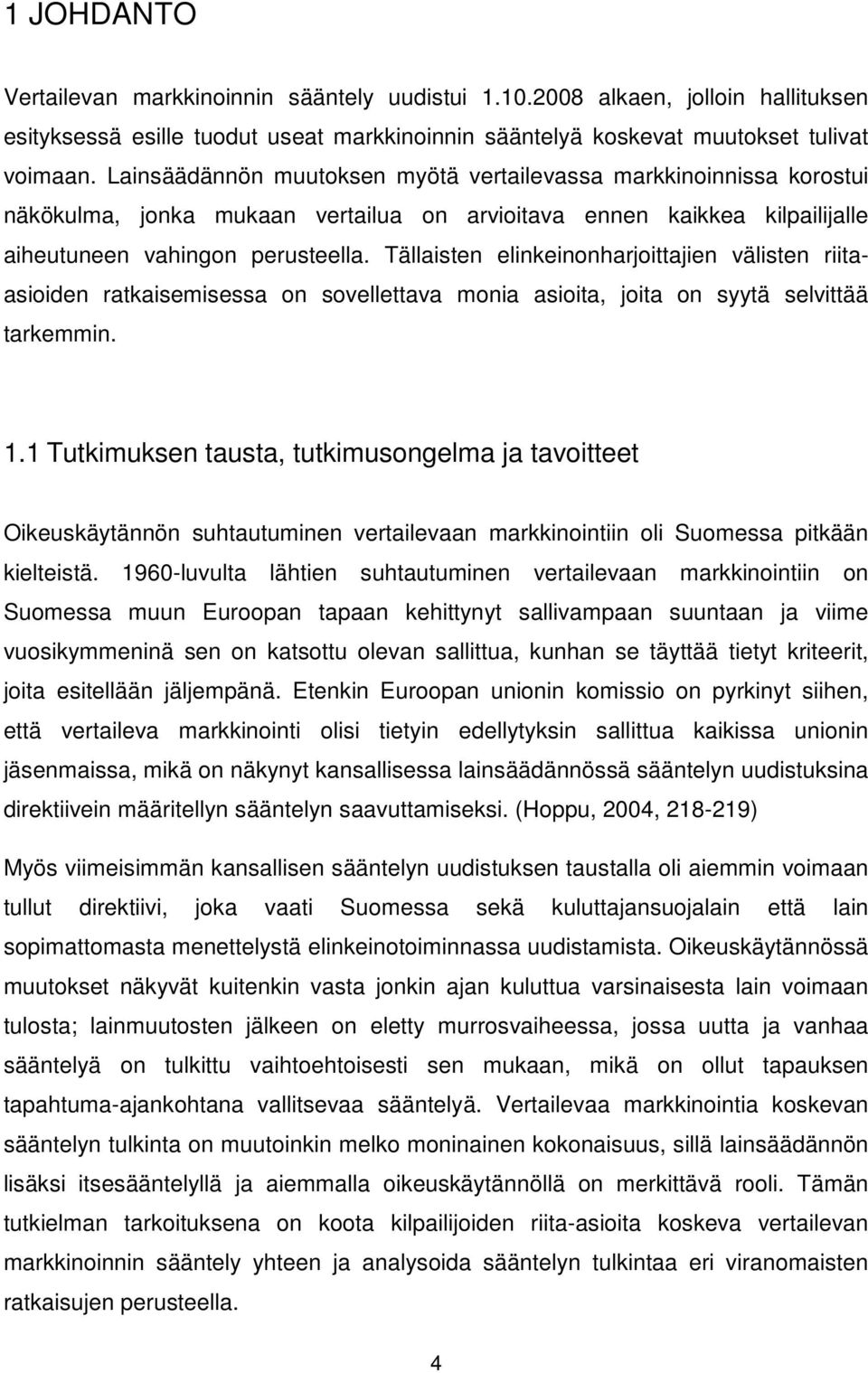 Tällaisten elinkeinonharjoittajien välisten riitaasioiden ratkaisemisessa on sovellettava monia asioita, joita on syytä selvittää tarkemmin. 1.