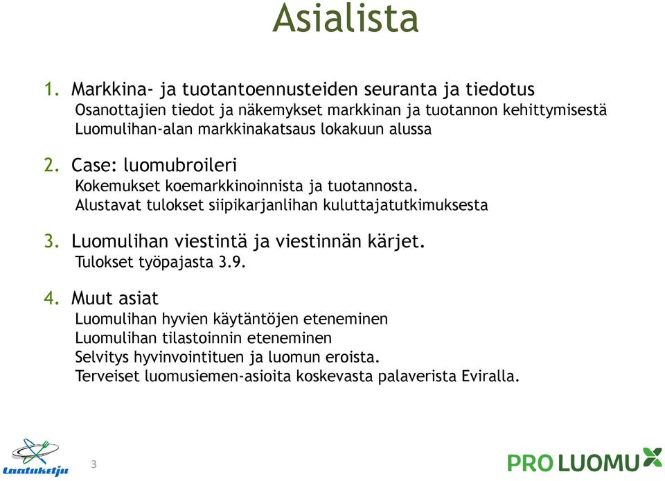 markkinakatsaus lokakuun alussa 2. Case: luomubroileri Kokemukset koemarkkinoinnista ja tuotannosta.