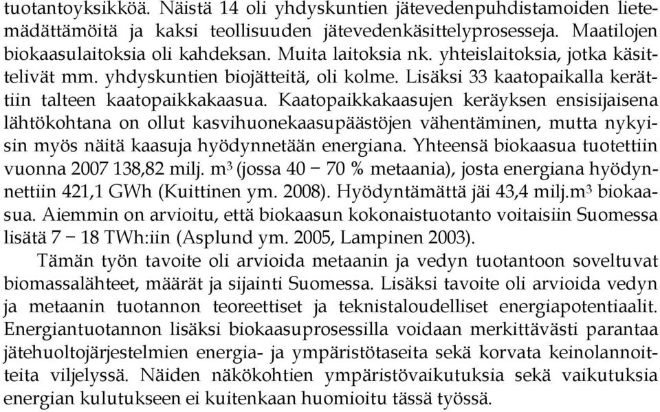 Kaatopaikkakaasujen keräyksen ensisijaisena lähtökohtana on ollut kasvihuonekaasupäästöjen vähentäminen, mutta nykyisin myös näitä kaasuja hyödynnetään energiana.