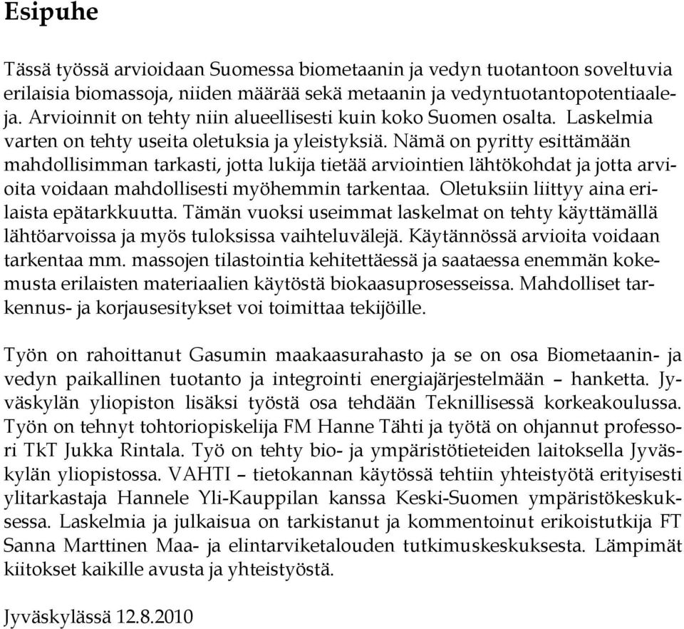 Nämä on pyritty esittämään mahdollisimman tarkasti, jotta lukija tietää arviointien lähtökohdat ja jotta arvioita voidaan mahdollisesti myöhemmin tarkentaa.