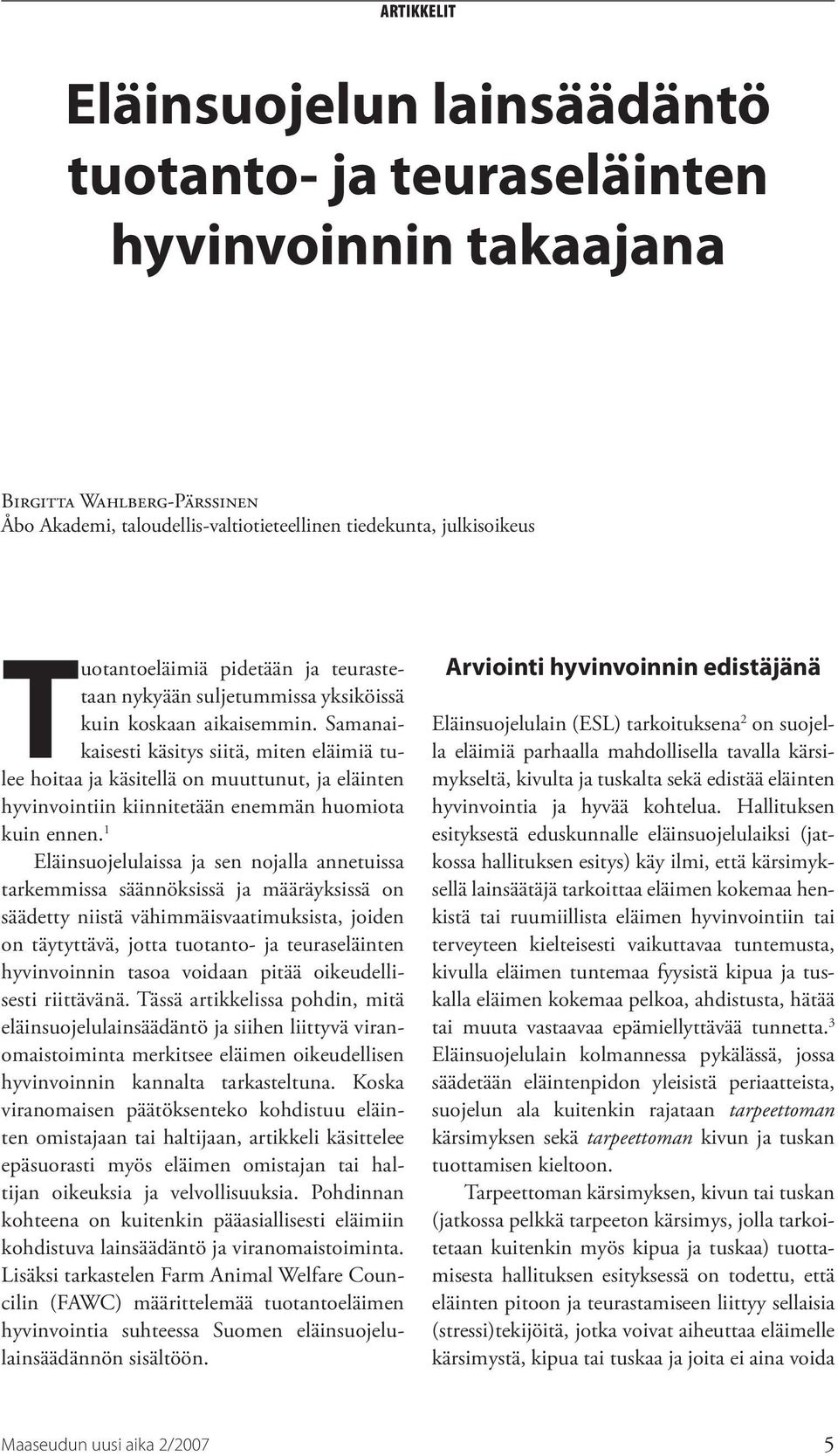 Samanaikaisesti käsitys siitä, miten eläimiä tulee hoitaa ja käsitellä on muuttunut, ja eläinten hyvinvointiin kiinnitetään enemmän huomiota kuin ennen.