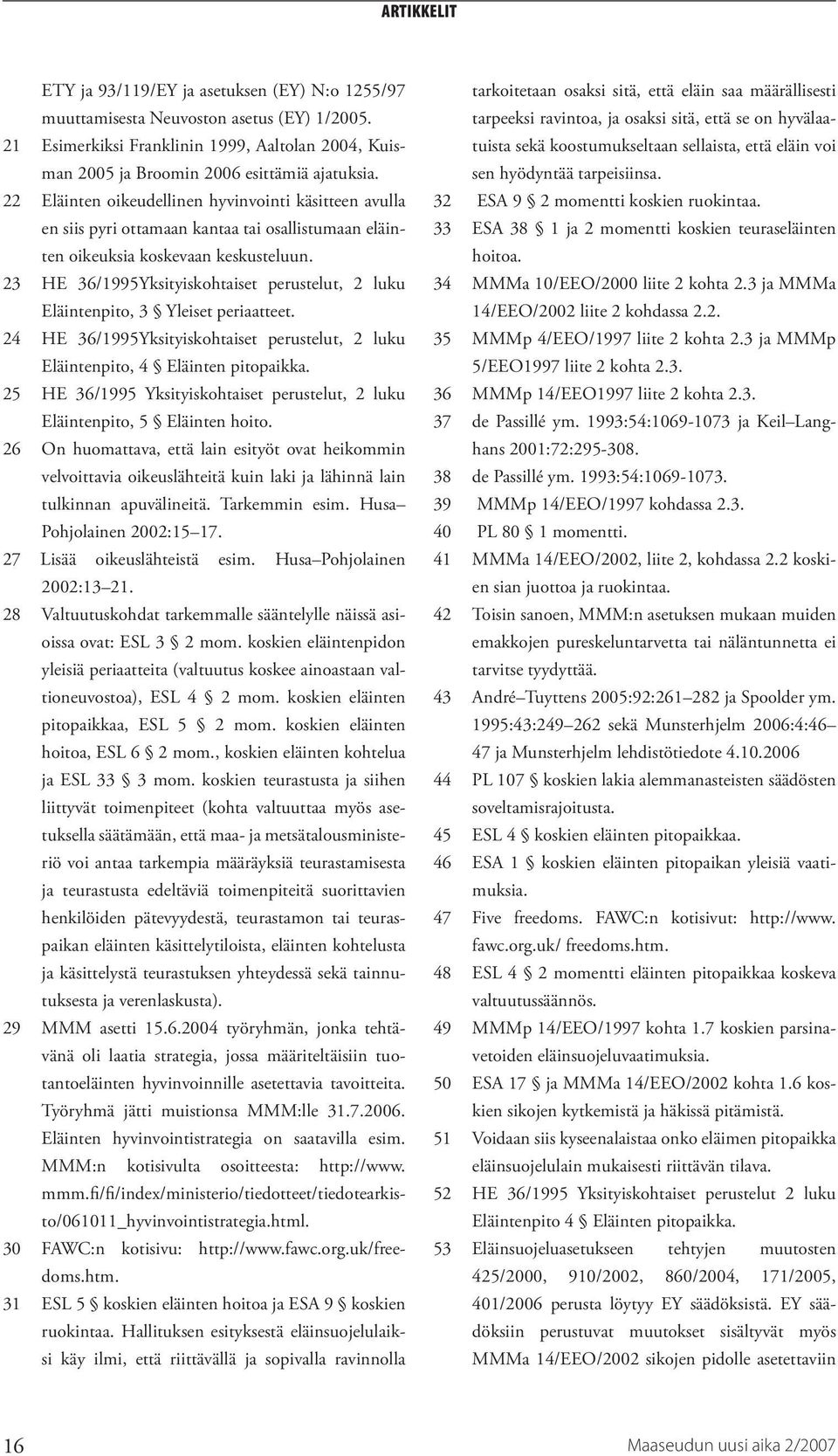 23 HE 36/1995Yksityiskohtaiset perustelut, 2 luku Eläintenpito, 3 Yleiset periaatteet. 24 HE 36/1995Yksityiskohtaiset perustelut, 2 luku Eläintenpito, 4 Eläinten pitopaikka.