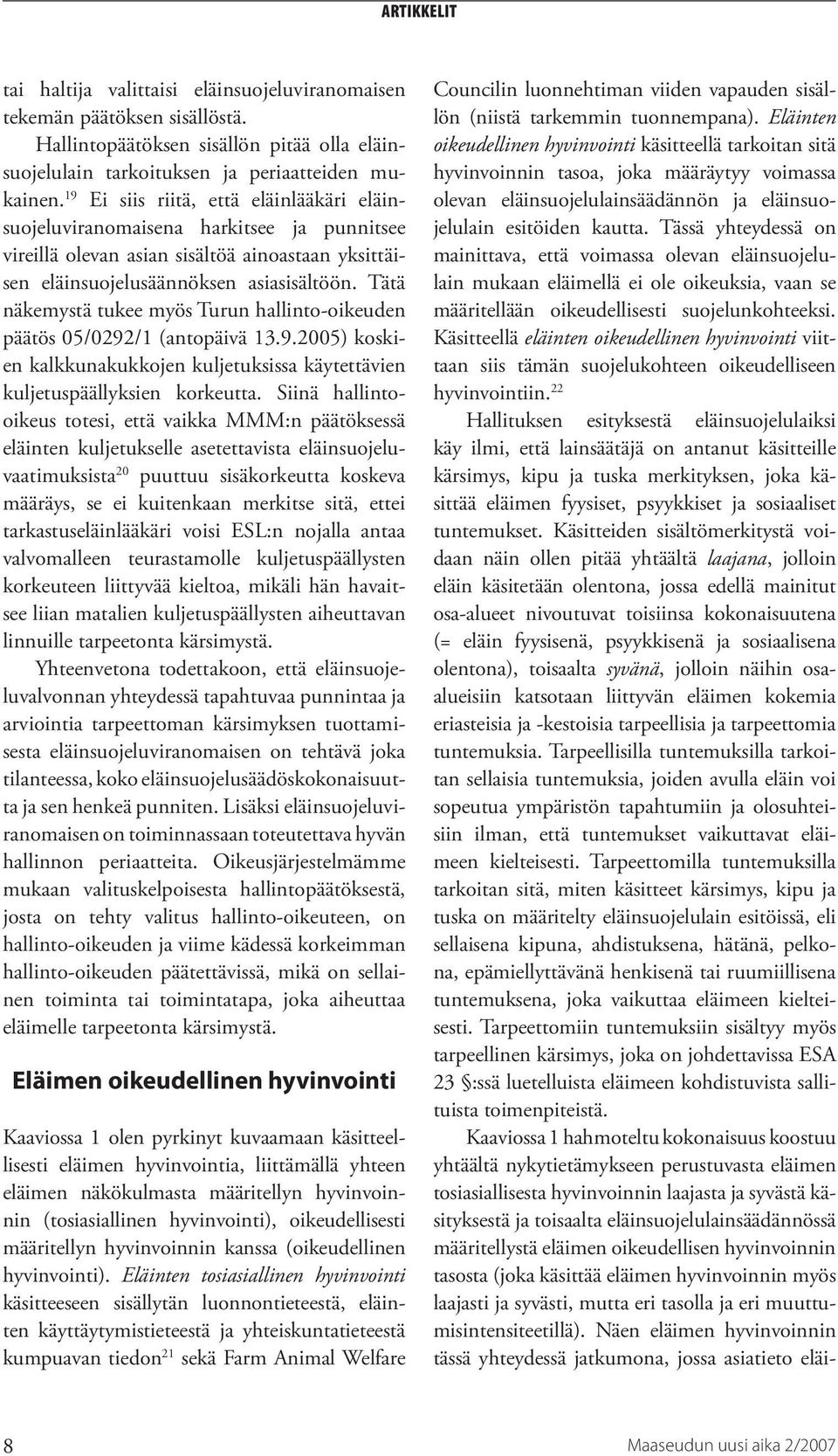 Tätä näkemystä tukee myös Turun hallinto-oikeuden päätös 05/0292/1 (antopäivä 13.9.2005) koskien kalkkunakukkojen kuljetuksissa käytettävien kuljetuspäällyksien korkeutta.