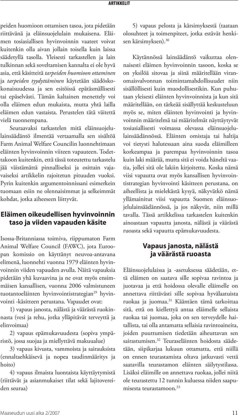 Yleisesti tarkastellen ja lain tulkinnan sekä soveltamisen kannalta ei ole hyvä asia, että käsitteitä tarpeiden huomioon ottaminen ja tarpeiden tyydyttäminen käytetään säädöskokonaisuudessa ja sen