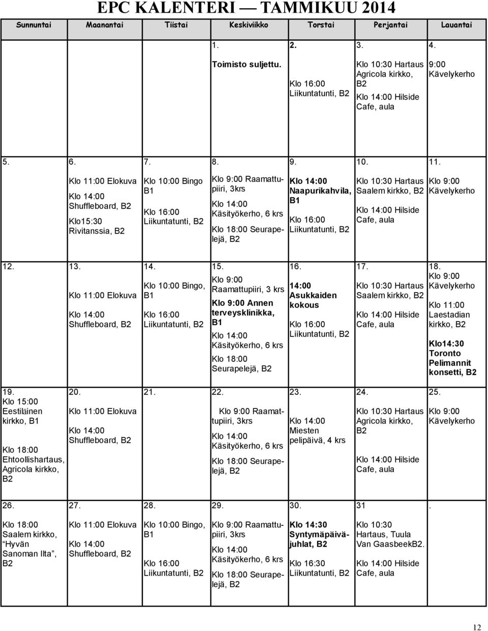 Klo 11:00 Elokuva Shuffleboard, Klo15:30 Rivitanssia, Klo 10:00 Bingo B1 Klo 16:00 Liikuntatunti, Klo 9:00 Raamattupiiri, 3krs Käsityökerho, 6 krs Klo 18:00 Seurapelejä, Naapurikahvila, B1 Klo 16:00