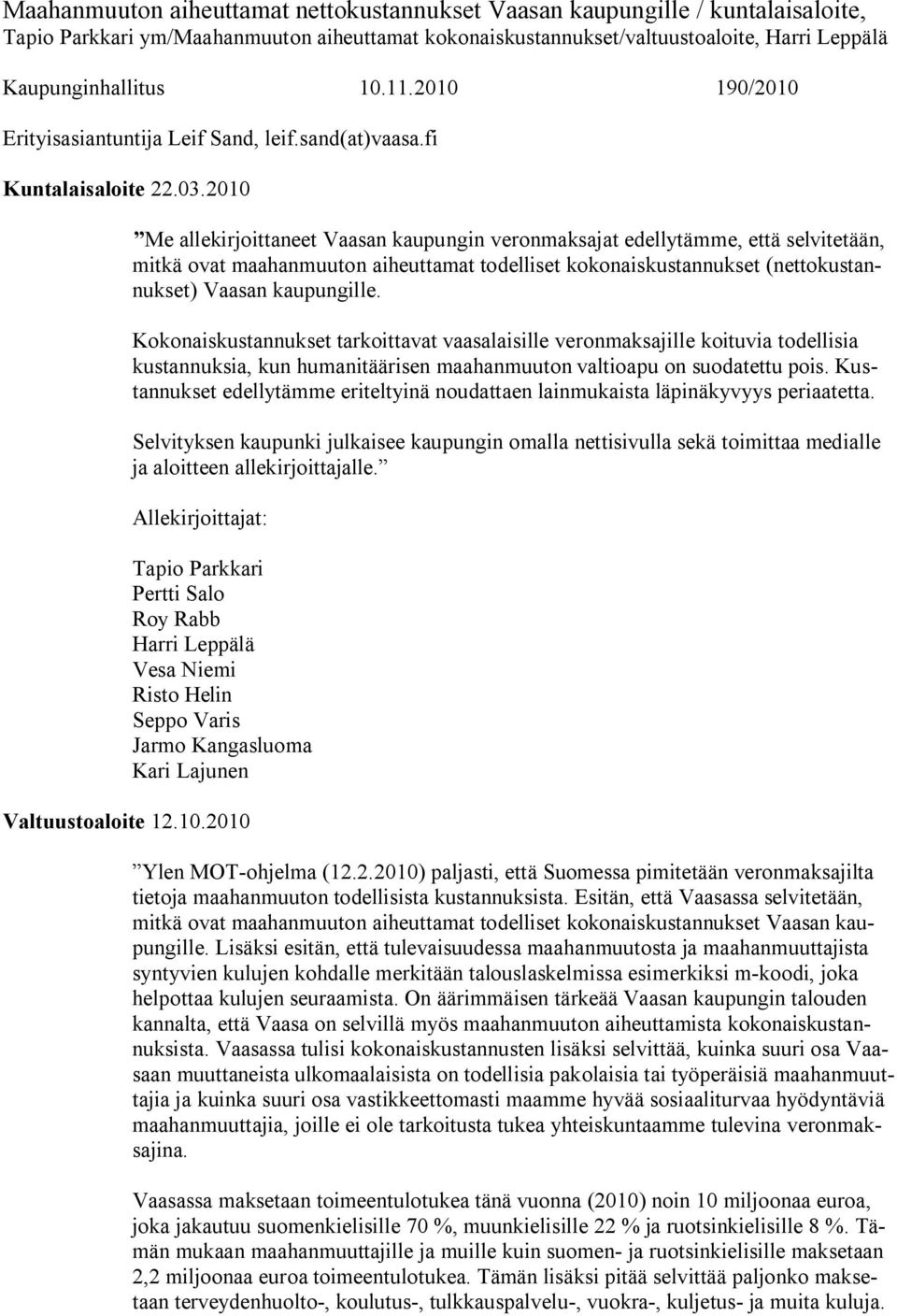 2010 Me allekirjoittaneet Vaasan kaupungin veronmaksajat edellytämme, että selvitetään, mitkä ovat maahanmuuton aiheuttamat todelliset kokonaiskustannukset (nettokustannukset) Vaasan kaupungille.