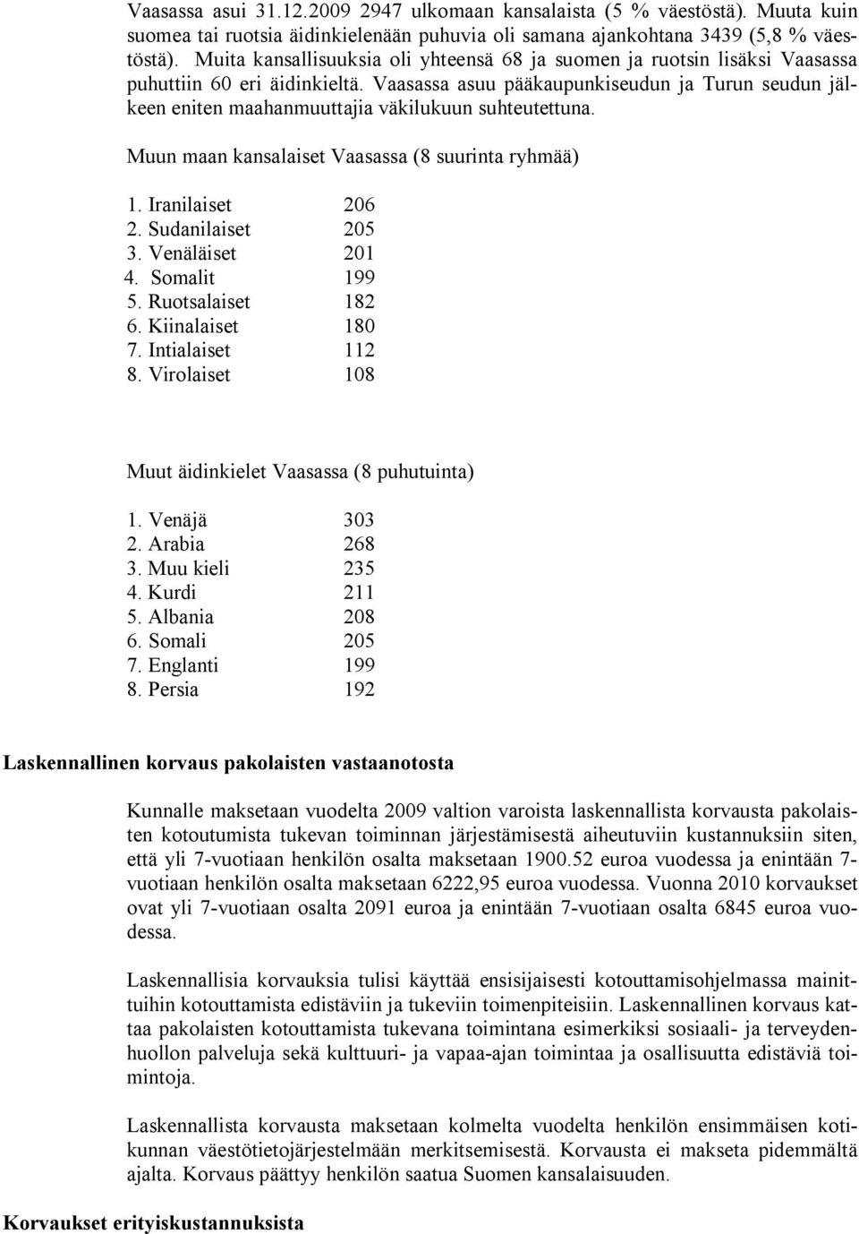 Vaasassa asuu pääkaupunkiseudun ja Turun seudun jälkeen eniten maahanmuuttajia väkilukuun suhteutettuna. Muun maan kansalaiset Vaasassa (8 suurinta ryhmää) 1. Iranilaiset 206 2. Sudanilaiset 205 3.