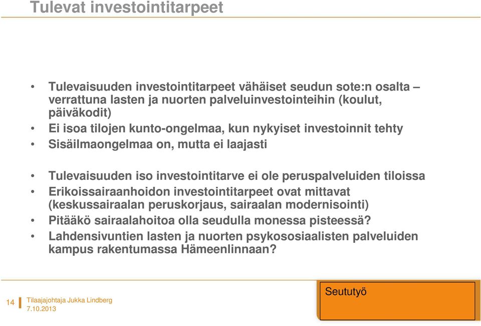 ei ole peruspalveluiden tiloissa Erikoissairaanhoidon investointitarpeet ovat mittavat (keskussairaalan peruskorjaus, sairaalan modernisointi) Pitääkö