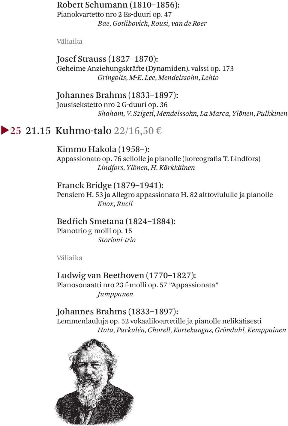 15 Kuhmo-talo 22/16,50 Kimmo Hakola (1958 ): Appassionato op. 76 sellolle ja pianolle (koreografia T. Lindfors) Lindfors, Ylönen, H. Kärkkäinen Franck Bridge (1879 1941): Pensiero H.