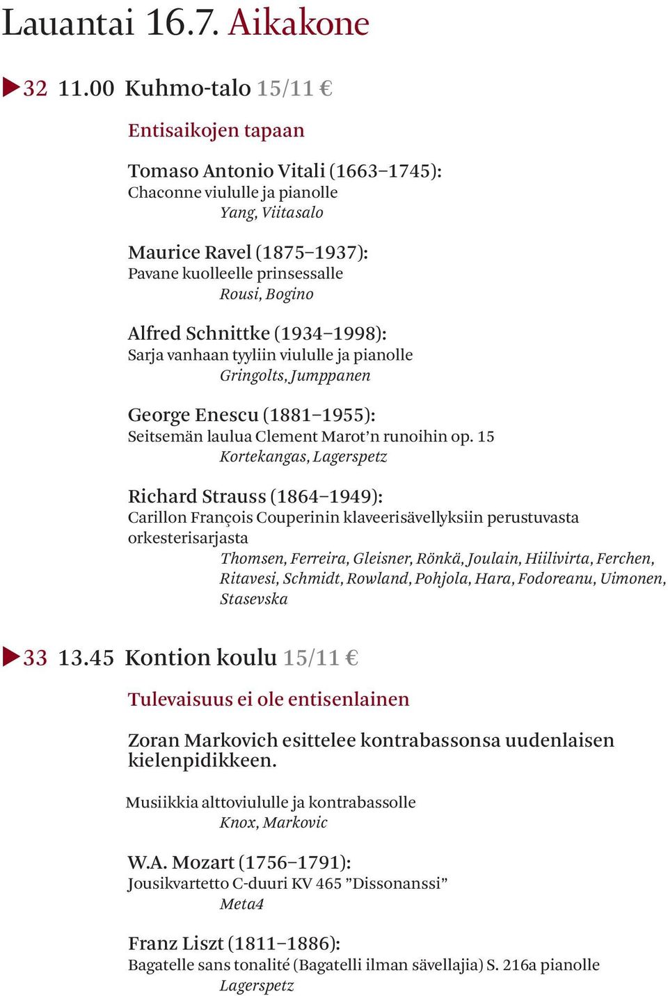 Schnittke (1934 1998): Sarja vanhaan tyyliin viululle ja pianolle Gringolts, Jumppanen George Enescu (1881 1955): Seitsemän laulua Clement Marot n runoihin op.