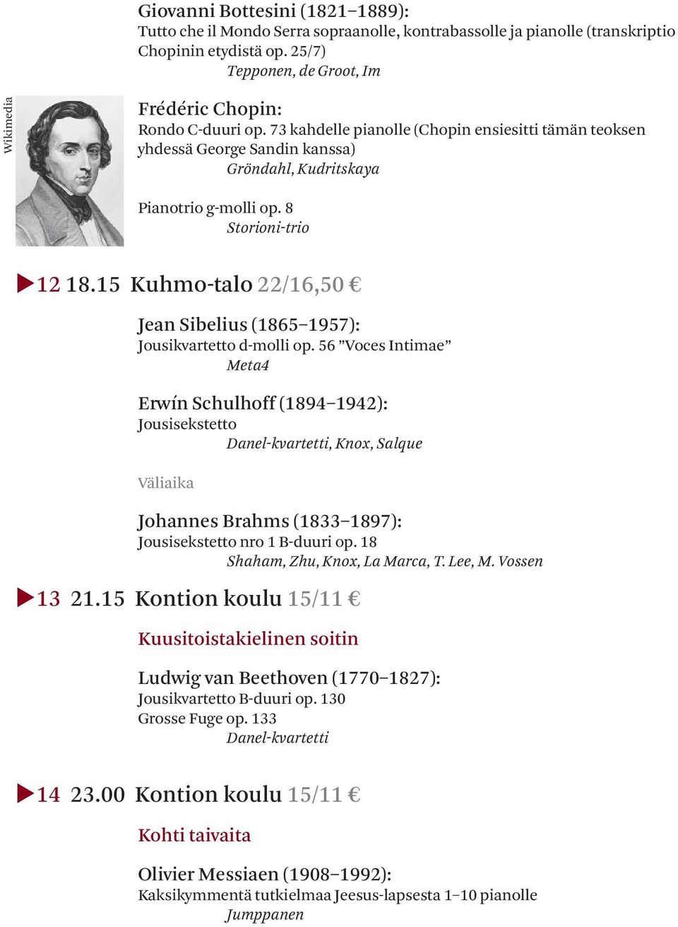 73 kahdelle pianolle (Chopin ensiesitti tämän teoksen yhdessä George Sandin kanssa) Gröndahl, Kudritskaya Pianotrio g-molli op. 8 Storioni-trio 12 18.