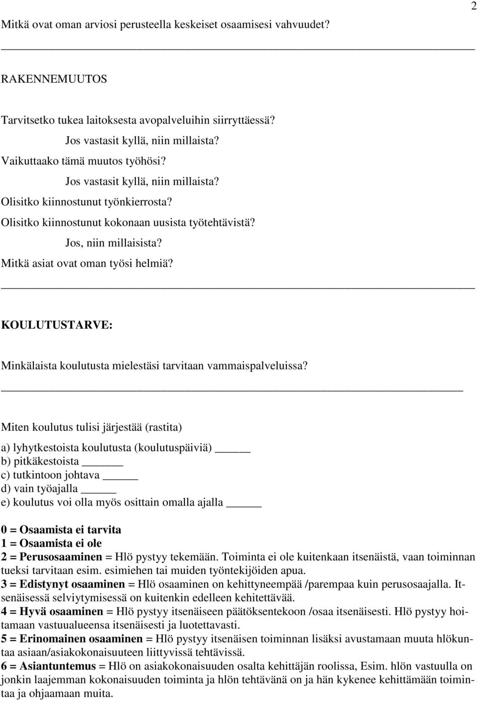Mitkä asiat ovat oman työsi helmiä? KOULUTUSTARVE: Minkälaista koulutusta mielestäsi tarvitaan vammaispalveluissa?