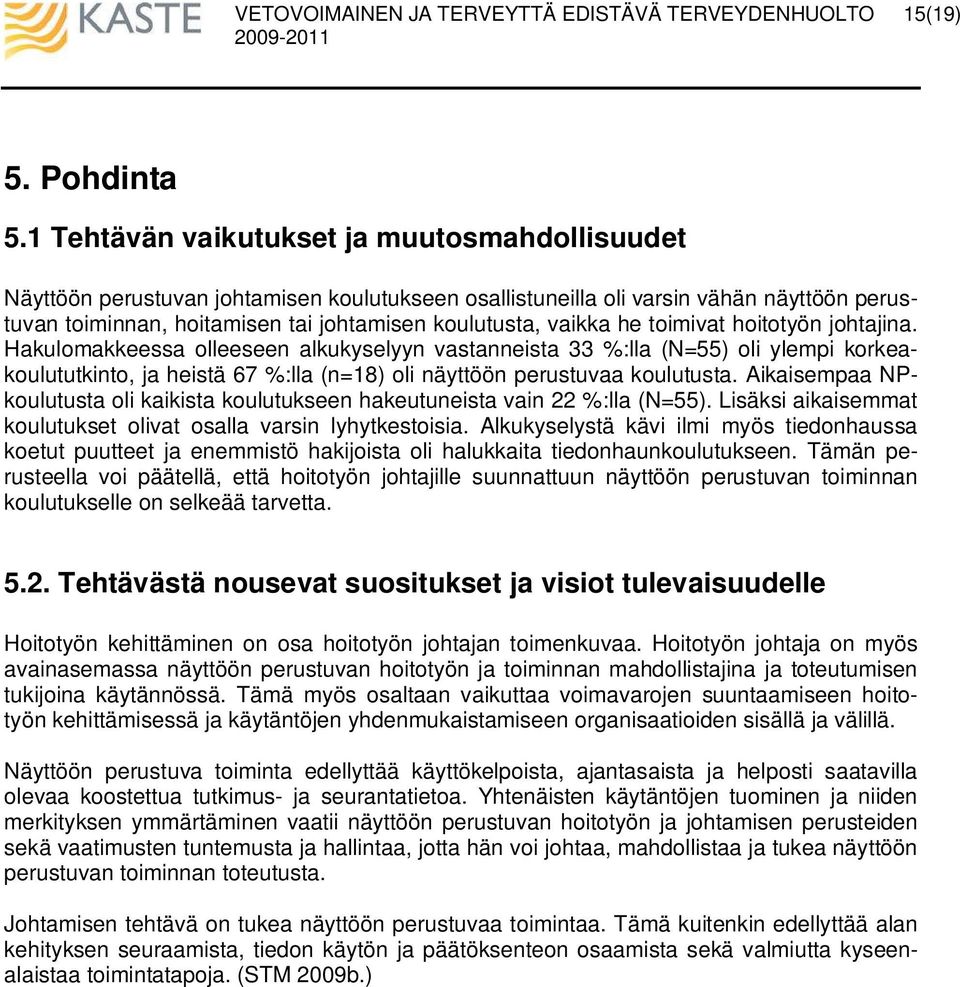 he toimivat hoitotyön johtajina. Hakulomakkeessa olleeseen alkukyselyyn vastanneista 33 %:lla (N=55) oli ylempi korkeakoulututkinto, ja heistä 67 %:lla (n=18) oli näyttöön perustuvaa koulutusta.