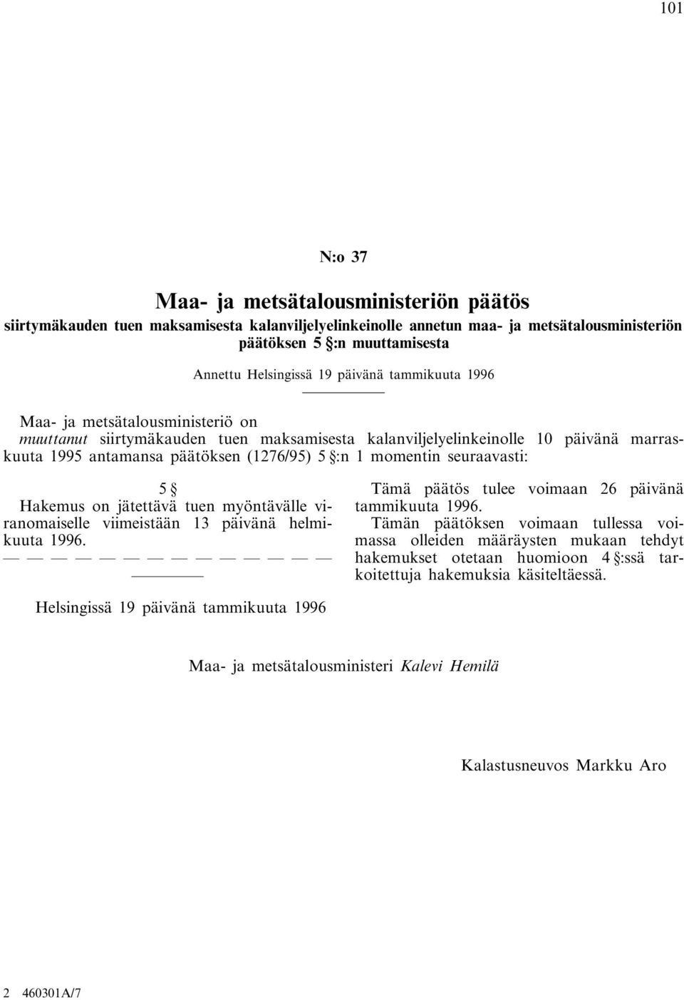seuraavasti: 5 Hakemus on jätettävä tuen myöntävälle viranomaiselle viimeistään 13 päivänä helmikuuta 1996. Tämä päätös tulee voimaan 26 päivänä tammikuuta 1996.