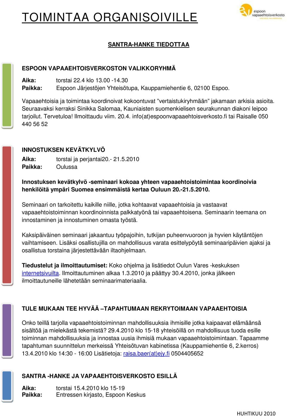 Tervetuloa! Ilmoittaudu viim. 20.4. info(at)espoonvapaaehtoisverkosto.fi tai Raisalle 050