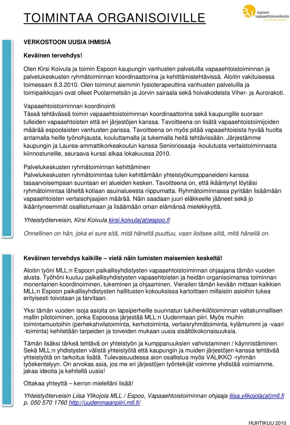 3.2010. Olen toiminut aiemmin fysioterapeuttina vanhusten palveluilla ja toimipaikkojani ovat olleet Puolarmetsän ja Jorvin sairaala sekä hoivakodeista Viher- ja Aurorakoti.