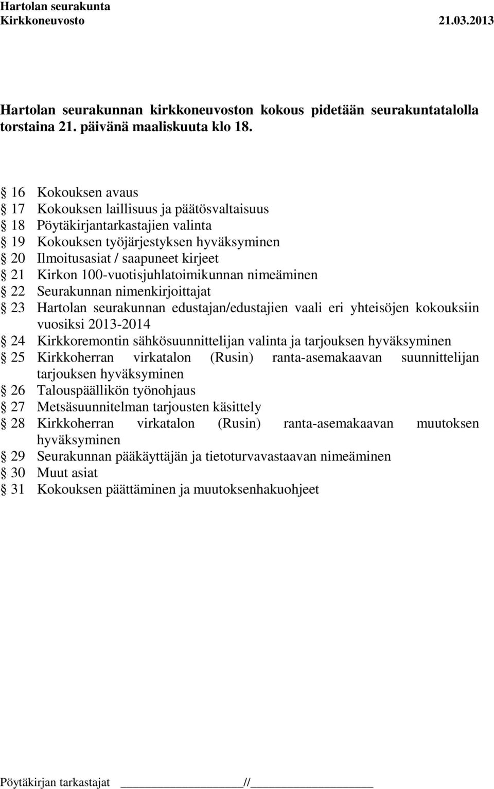 100-vuotisjuhlatoimikunnan nimeäminen 22 Seurakunnan nimenkirjoittajat 23 Hartolan seurakunnan edustajan/edustajien vaali eri yhteisöjen kokouksiin vuosiksi 2013-2014 24 Kirkkoremontin