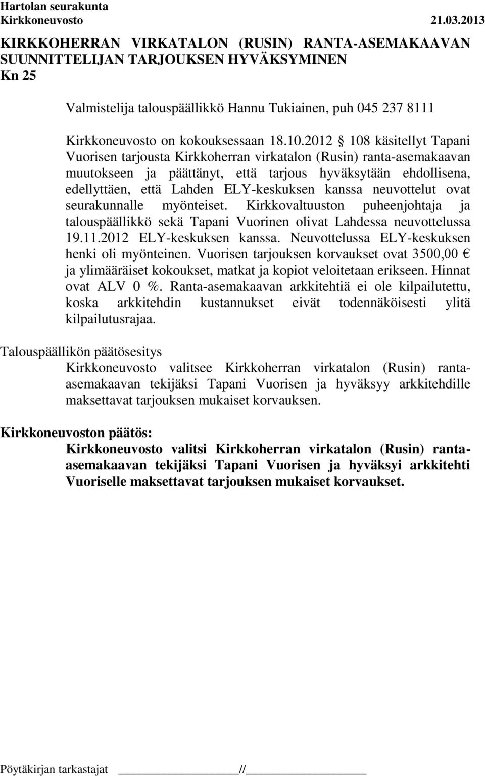 kanssa neuvottelut ovat seurakunnalle myönteiset. Kirkkovaltuuston puheenjohtaja ja talouspäällikkö sekä Tapani Vuorinen olivat Lahdessa neuvottelussa 19.11.2012 ELY-keskuksen kanssa.