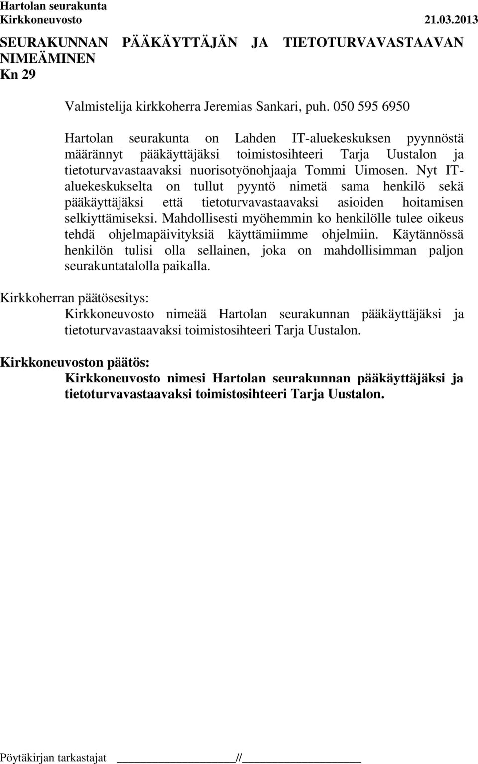 Nyt ITaluekeskukselta on tullut pyyntö nimetä sama henkilö sekä pääkäyttäjäksi että tietoturvavastaavaksi asioiden hoitamisen selkiyttämiseksi.