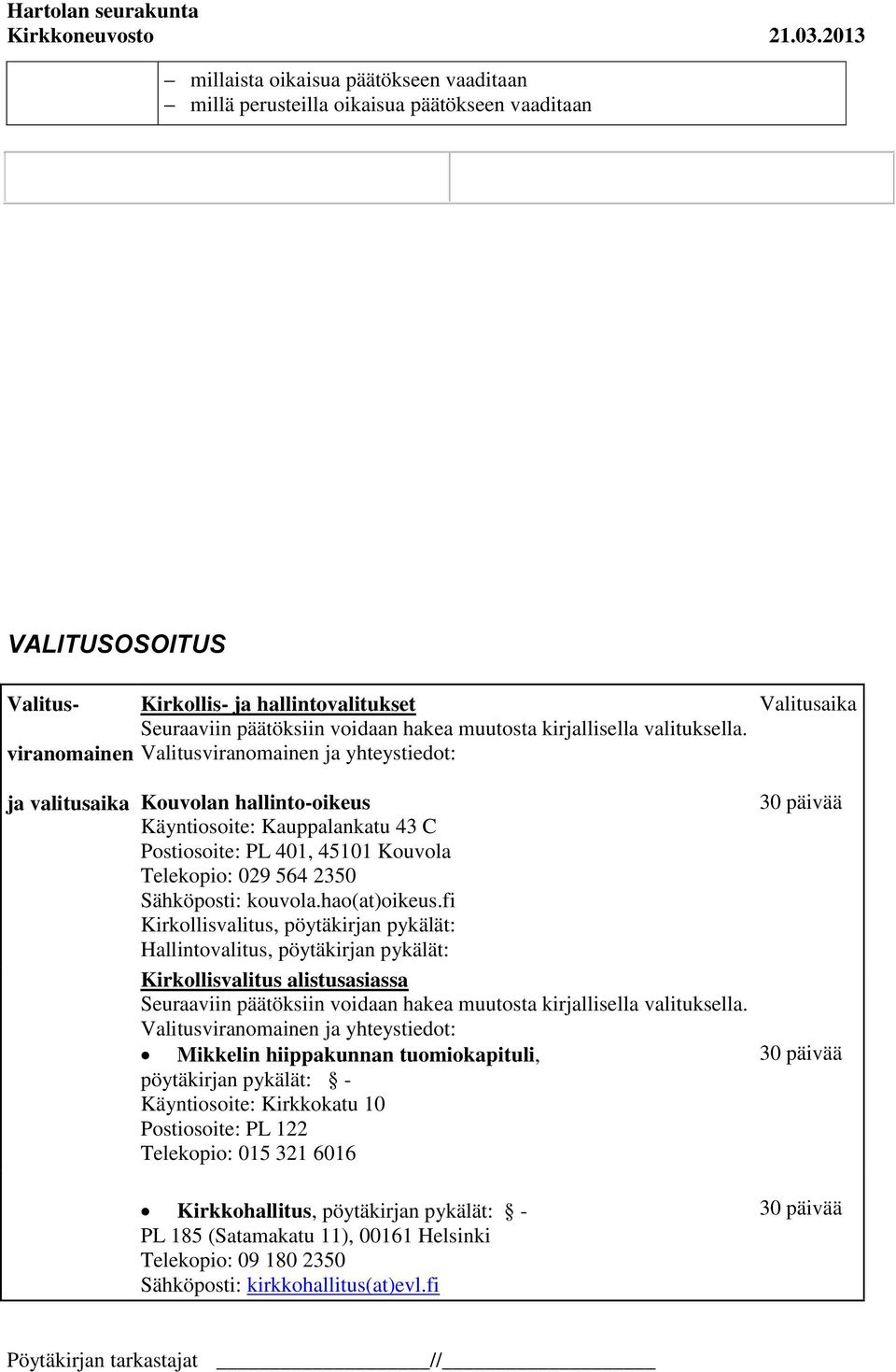 Valitusviranomainen ja yhteystiedot: Valitusaika ja valitusaika Kouvolan hallinto-oikeus Käyntiosoite: Kauppalankatu 43 C Postiosoite: PL 401, 45101 Kouvola Telekopio: 029 564 2350 Sähköposti: