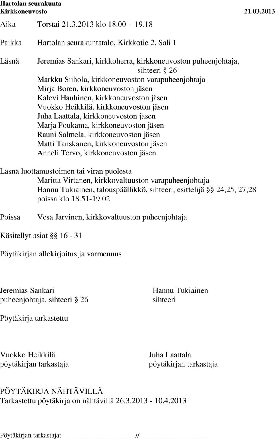 kirkkoneuvoston jäsen Kalevi Hanhinen, kirkkoneuvoston jäsen Vuokko Heikkilä, kirkkoneuvoston jäsen Juha Laattala, kirkkoneuvoston jäsen Marja Poukama, kirkkoneuvoston jäsen Rauni Salmela,