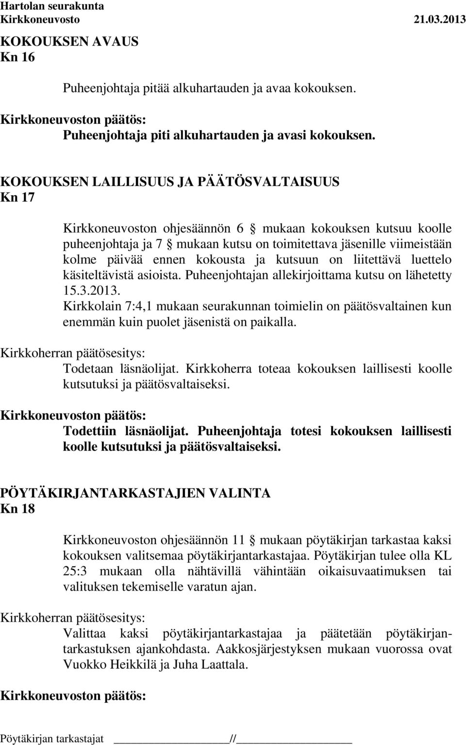 kokousta ja kutsuun on liitettävä luettelo käsiteltävistä asioista. Puheenjohtajan allekirjoittama kutsu on lähetetty 15.3.2013.
