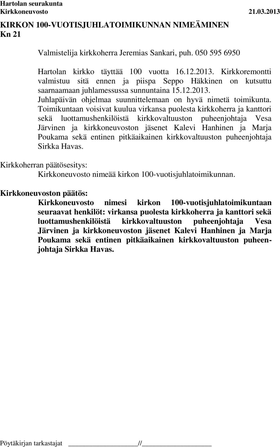 Toimikuntaan voisivat kuulua virkansa puolesta kirkkoherra ja kanttori sekä luottamushenkilöistä kirkkovaltuuston puheenjohtaja Vesa Järvinen ja kirkkoneuvoston jäsenet Kalevi Hanhinen ja Marja