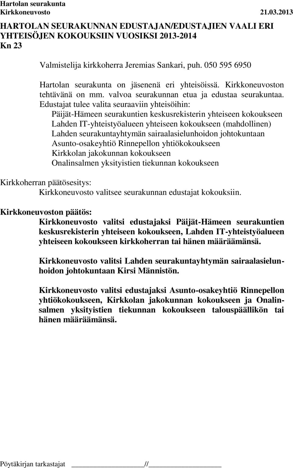 Edustajat tulee valita seuraaviin yhteisöihin: Päijät-Hämeen seurakuntien keskusrekisterin yhteiseen kokoukseen Lahden IT-yhteistyöalueen yhteiseen kokoukseen (mahdollinen) Lahden seurakuntayhtymän