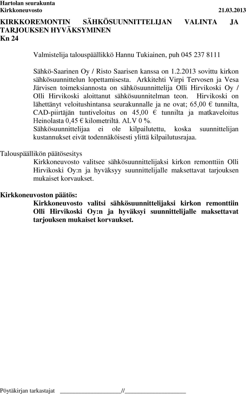 Hirvikoski on lähettänyt veloitushintansa seurakunnalle ja ne ovat; 65,00 tunnilta, CAD-piirtäjän tuntiveloitus on 45,00 tunnilta ja matkaveloitus Heinolasta 0,45 kilometriltä. ALV 0 %.
