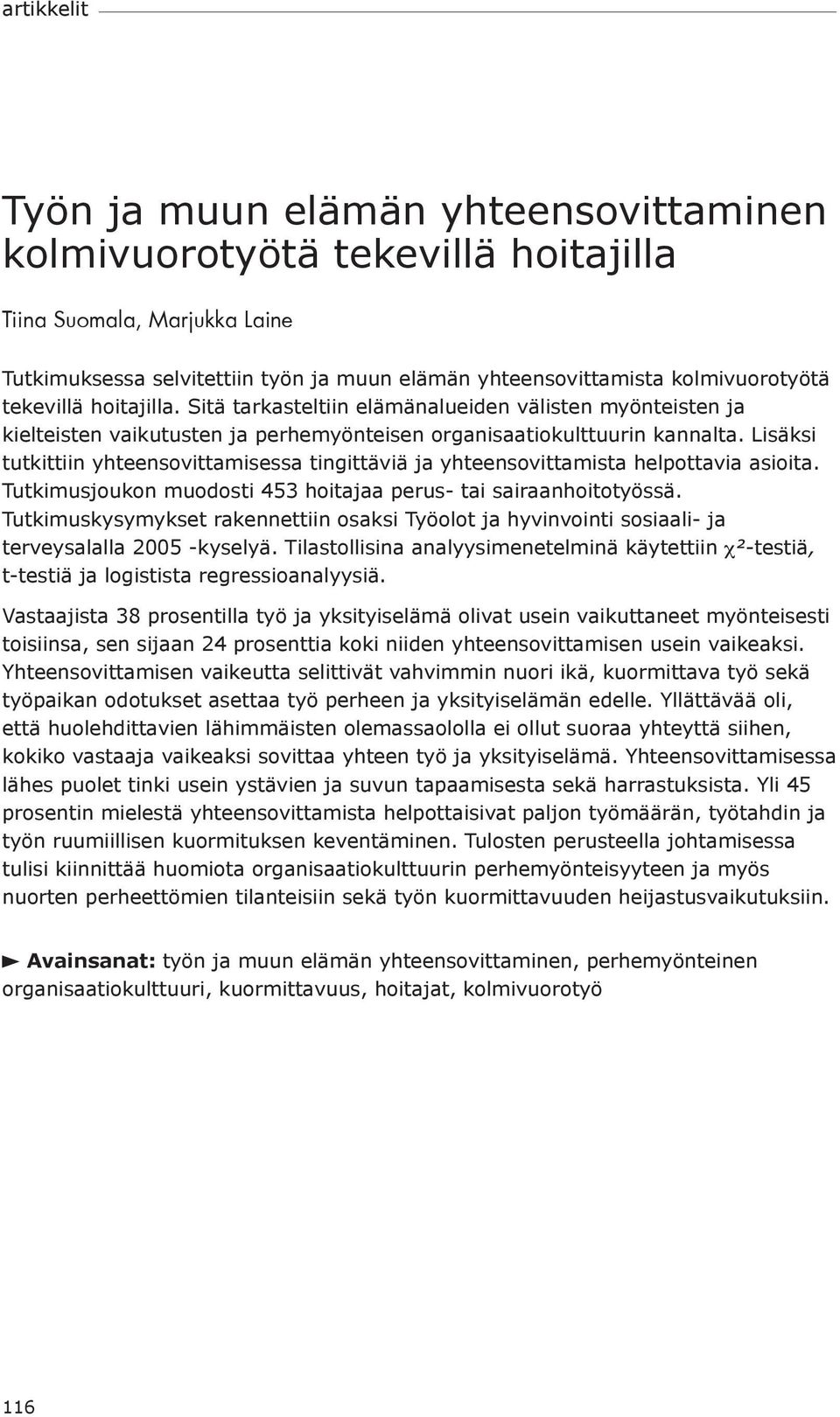 Lisäksi tutkittiin yhteensovittamisessa tingittäviä ja yhteensovittamista helpottavia asioita. Tutkimusjoukon muodosti 453 hoitajaa perus- tai sairaanhoitotyössä.