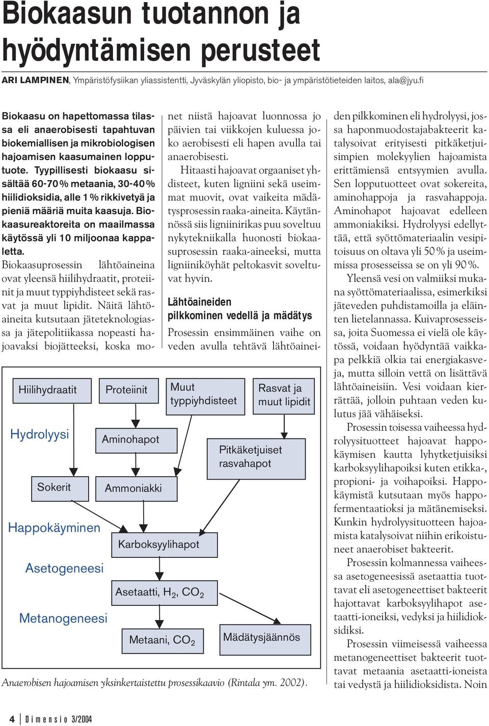 hapettomassa tilassa eli anaerobisesti tapahtuvan biokemiallisen ja mikrobiologisen hajoamisen kaasumainen lopputuote.