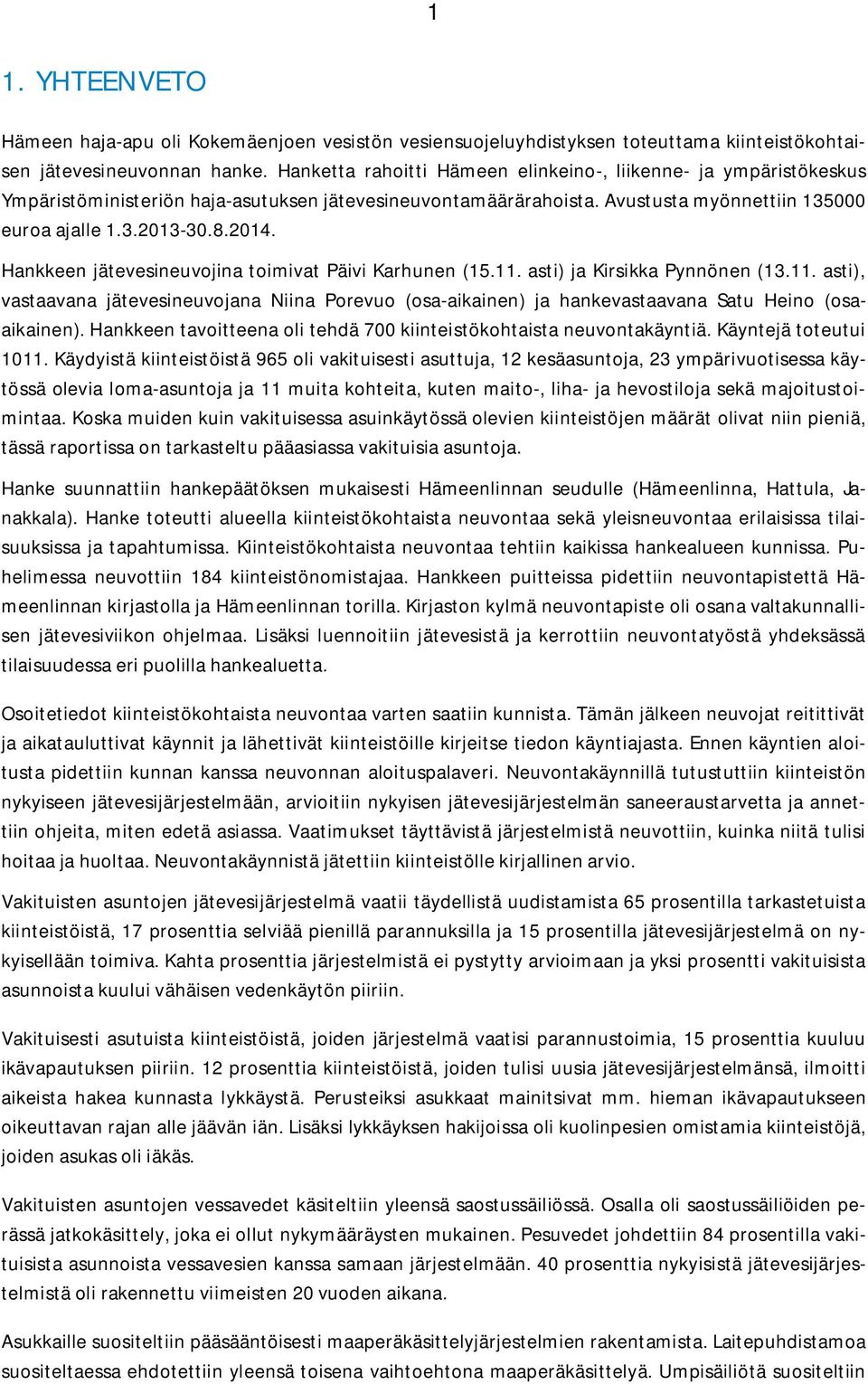 Hankkeen jätevesineuvojina toimivat Päivi Karhunen (15.11. asti) ja Kirsikka Pynnönen (13.11. asti), vastaavana jätevesineuvojana Niina Porevuo (osa-aikainen) ja hankevastaavana Satu Heino (osaaikainen).