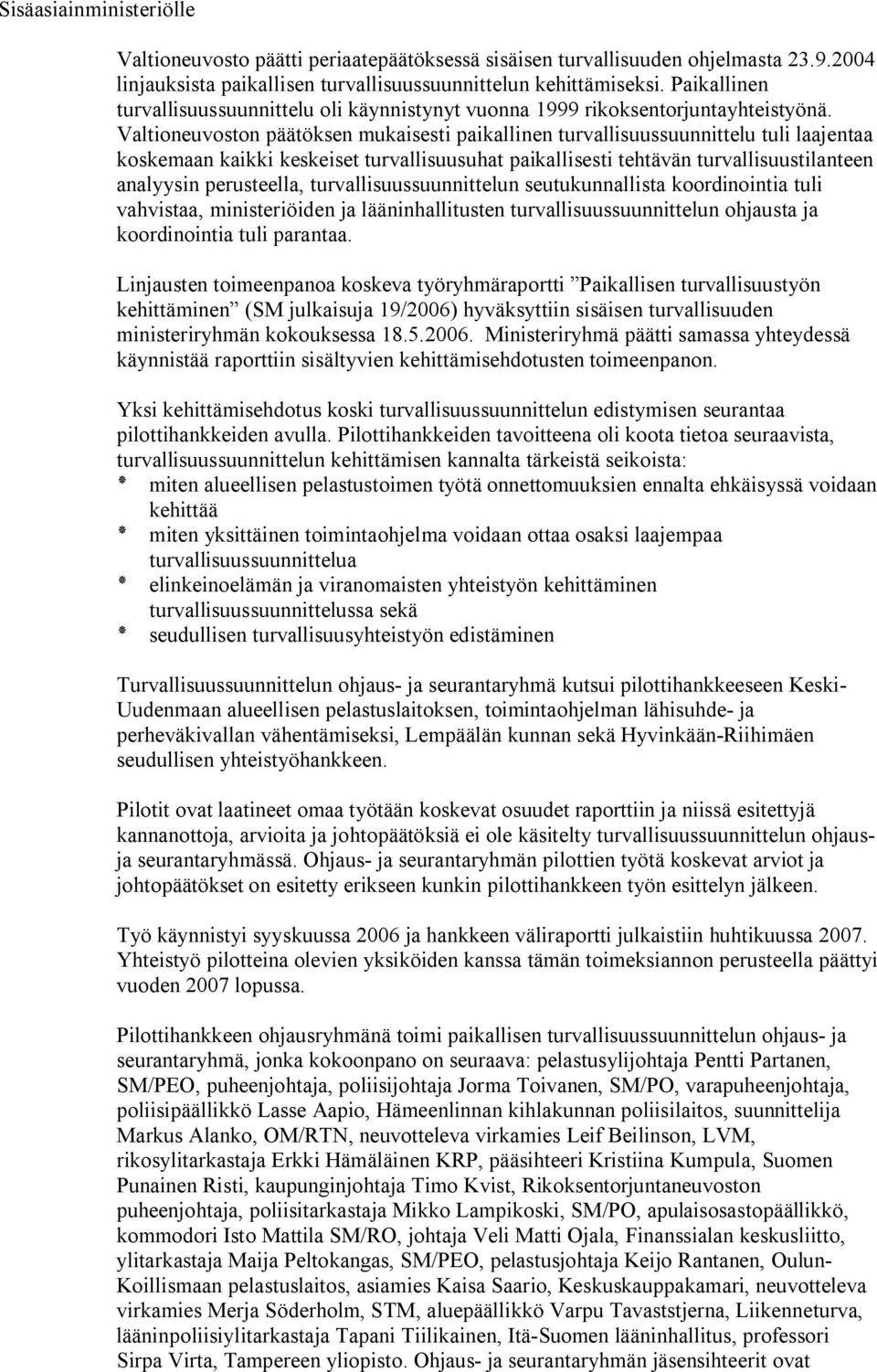 Valtioneuvoston päätöksen mukaisesti paikallinen turvallisuussuunnittelu tuli laajentaa koskemaan kaikki keskeiset turvallisuusuhat paikallisesti tehtävän turvallisuustilanteen analyysin perusteella,