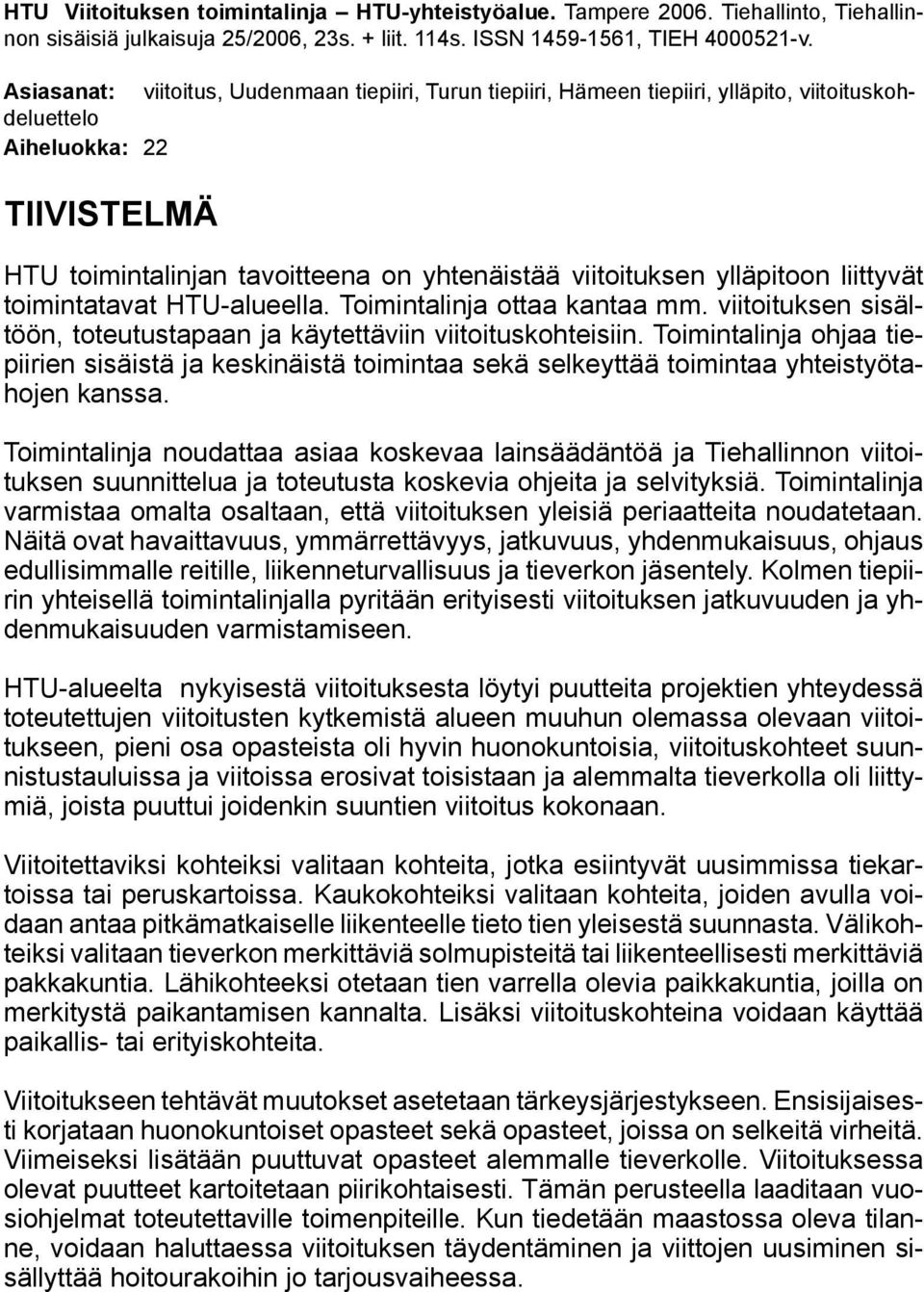 ylläpitoon liittyvät toimintatavat HTU-alueella. Toimintalinja ottaa kantaa mm. viitoituksen sisältöön, toteutustapaan ja käytettäviin viitoituskohteisiin.