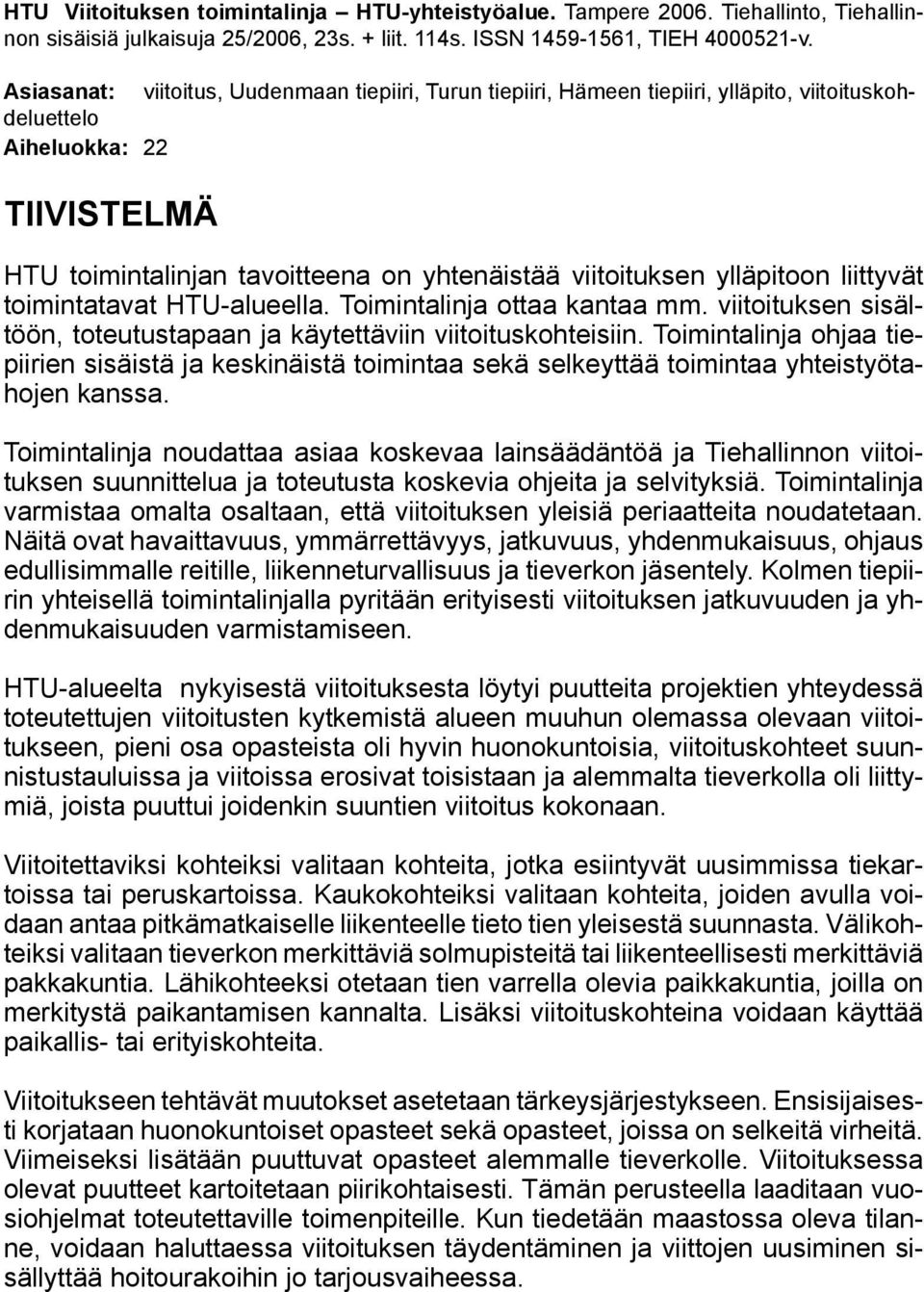 ylläpitoon liittyvät toimintatavat HTU-alueella. Toimintalinja ottaa kantaa mm. viitoituksen sisältöön, toteutustapaan ja käytettäviin viitoituskohteisiin.