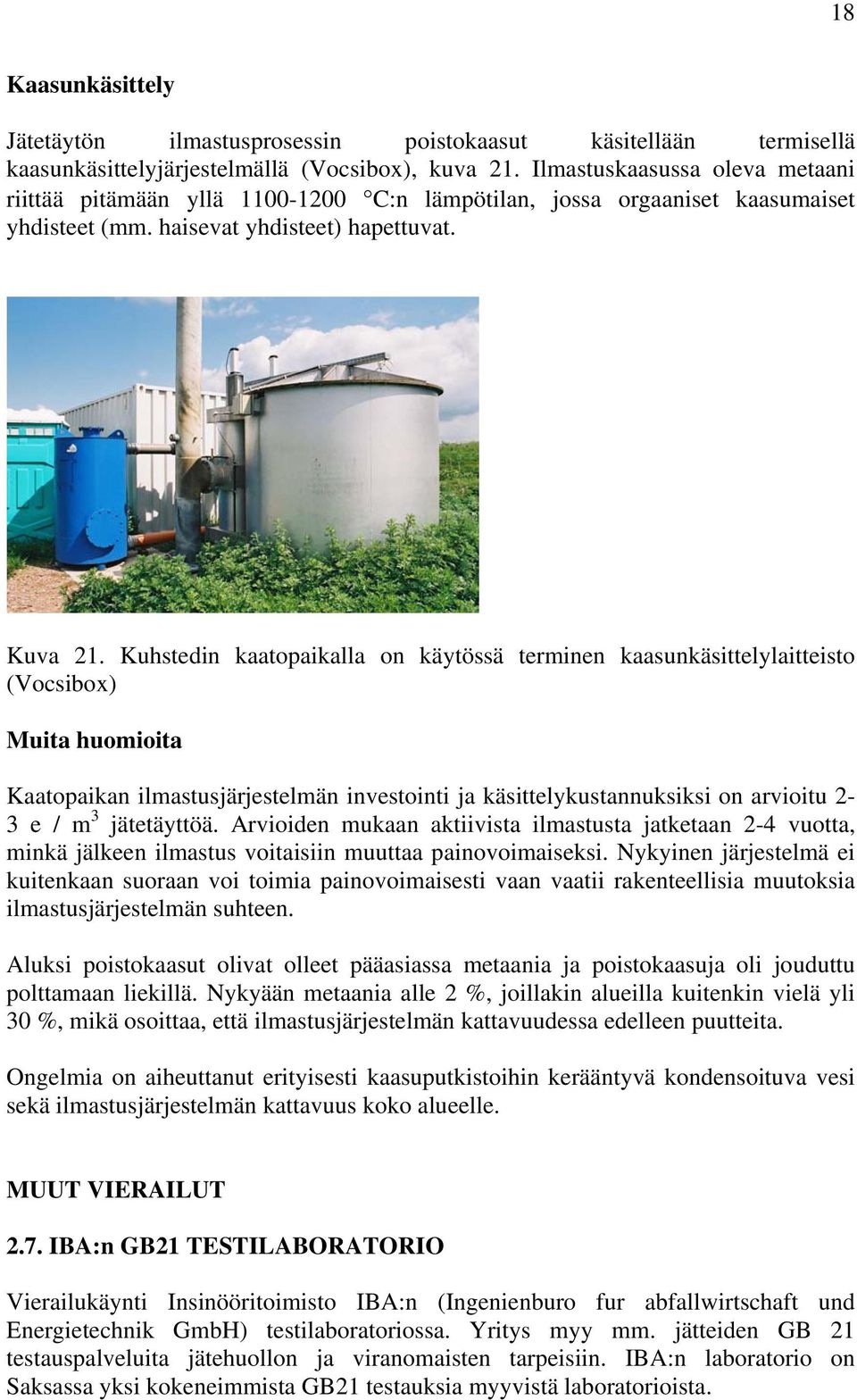 Kuhstedin kaatopaikalla on käytössä terminen kaasunkäsittelylaitteisto (Vocsibox) Muita huomioita Kaatopaikan ilmastusjärjestelmän investointi ja käsittelykustannuksiksi on arvioitu 2-3 e / m 3