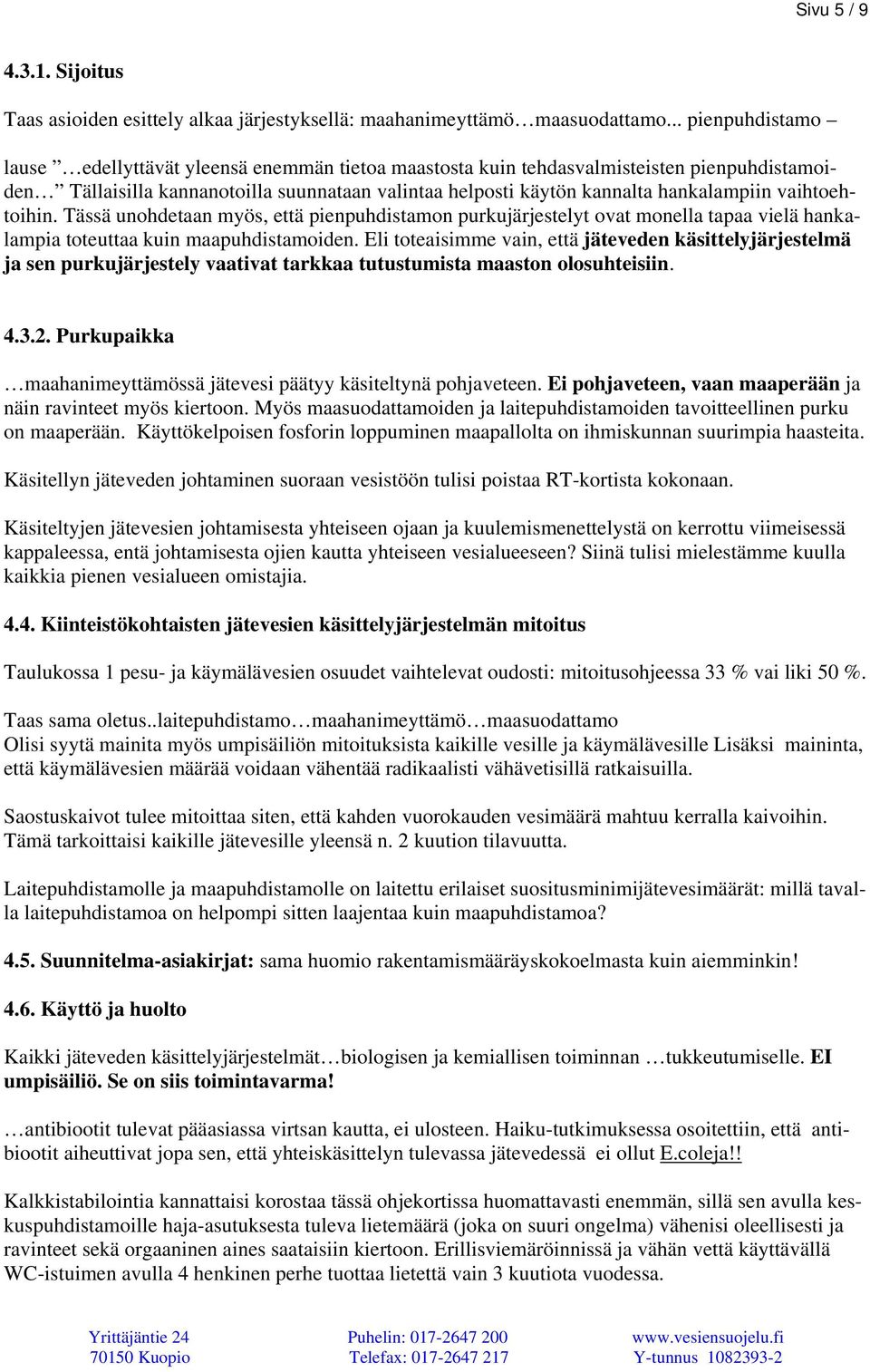 vaihtoehtoihin. Tässä unohdetaan myös, että pienpuhdistamon purkujärjestelyt ovat monella tapaa vielä hankalampia toteuttaa kuin maapuhdistamoiden.