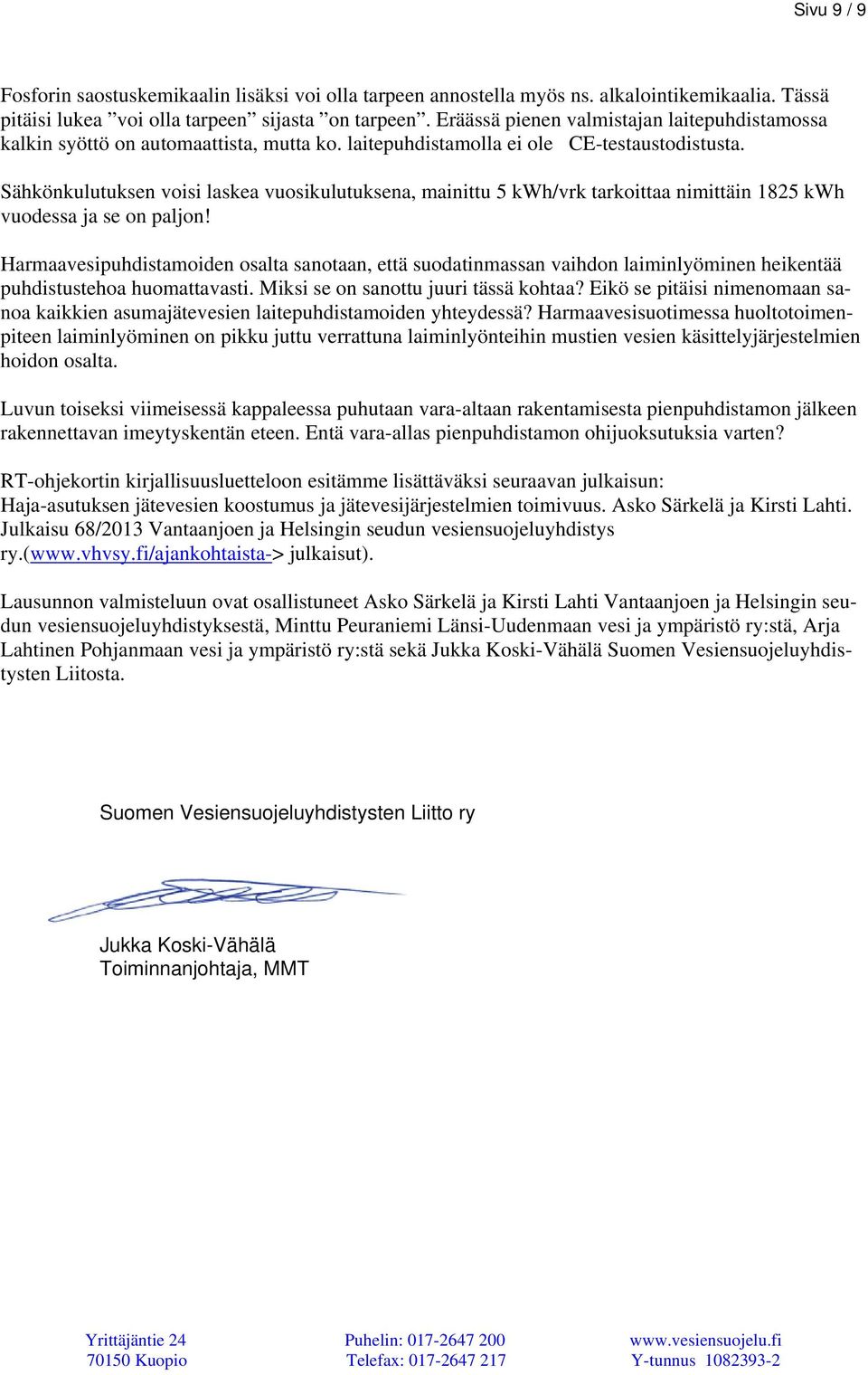 Sähkönkulutuksen voisi laskea vuosikulutuksena, mainittu 5 kwh/vrk tarkoittaa nimittäin 1825 kwh vuodessa ja se on paljon!