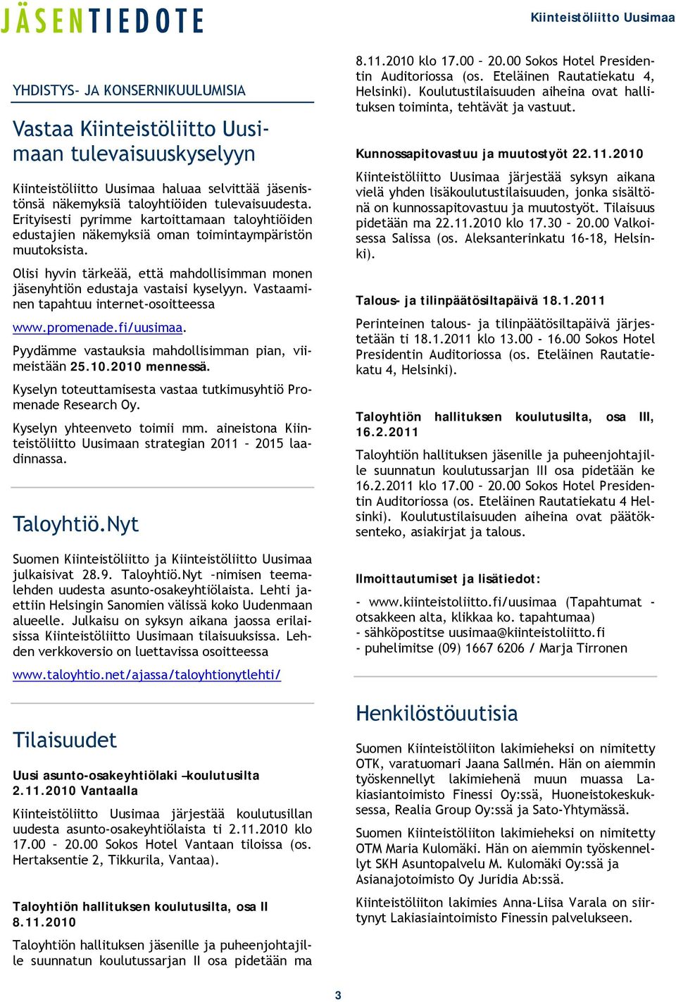 Vastaaminen tapahtuu internet-osoitteessa www.promenade.fi/uusimaa. Pyydämme vastauksia mahdollisimman pian, viimeistään 25.10.2010 mennessä.