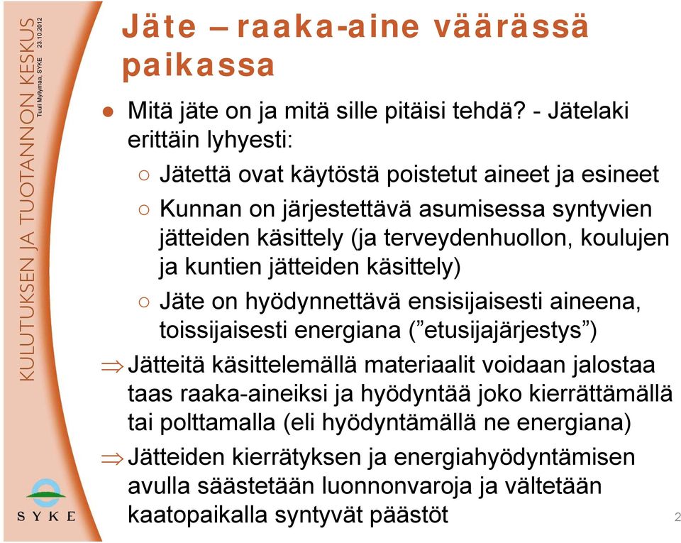 koulujen ja kuntien jätteiden käsittely) Jäte on hyödynnettävä ensisijaisesti aineena, toissijaisesti energiana ( etusijajärjestys ) Jätteitä käsittelemällä