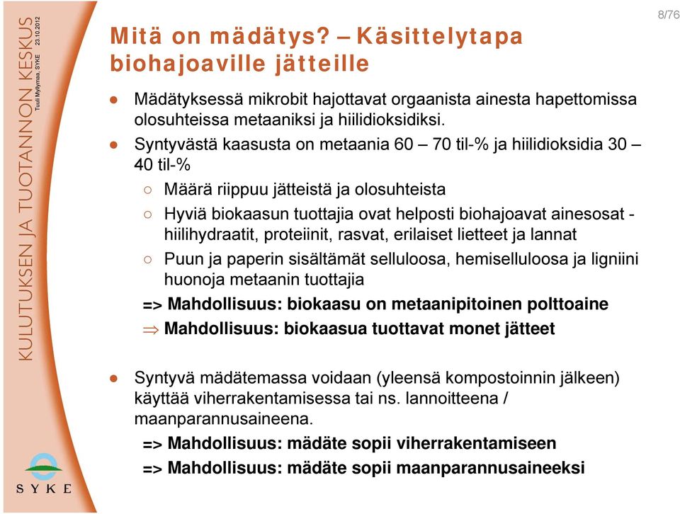 proteiinit, rasvat, erilaiset lietteet ja lannat Puun ja paperin sisältämät selluloosa, hemiselluloosa ja ligniini huonoja metaanin tuottajia => Mahdollisuus: biokaasu on metaanipitoinen polttoaine