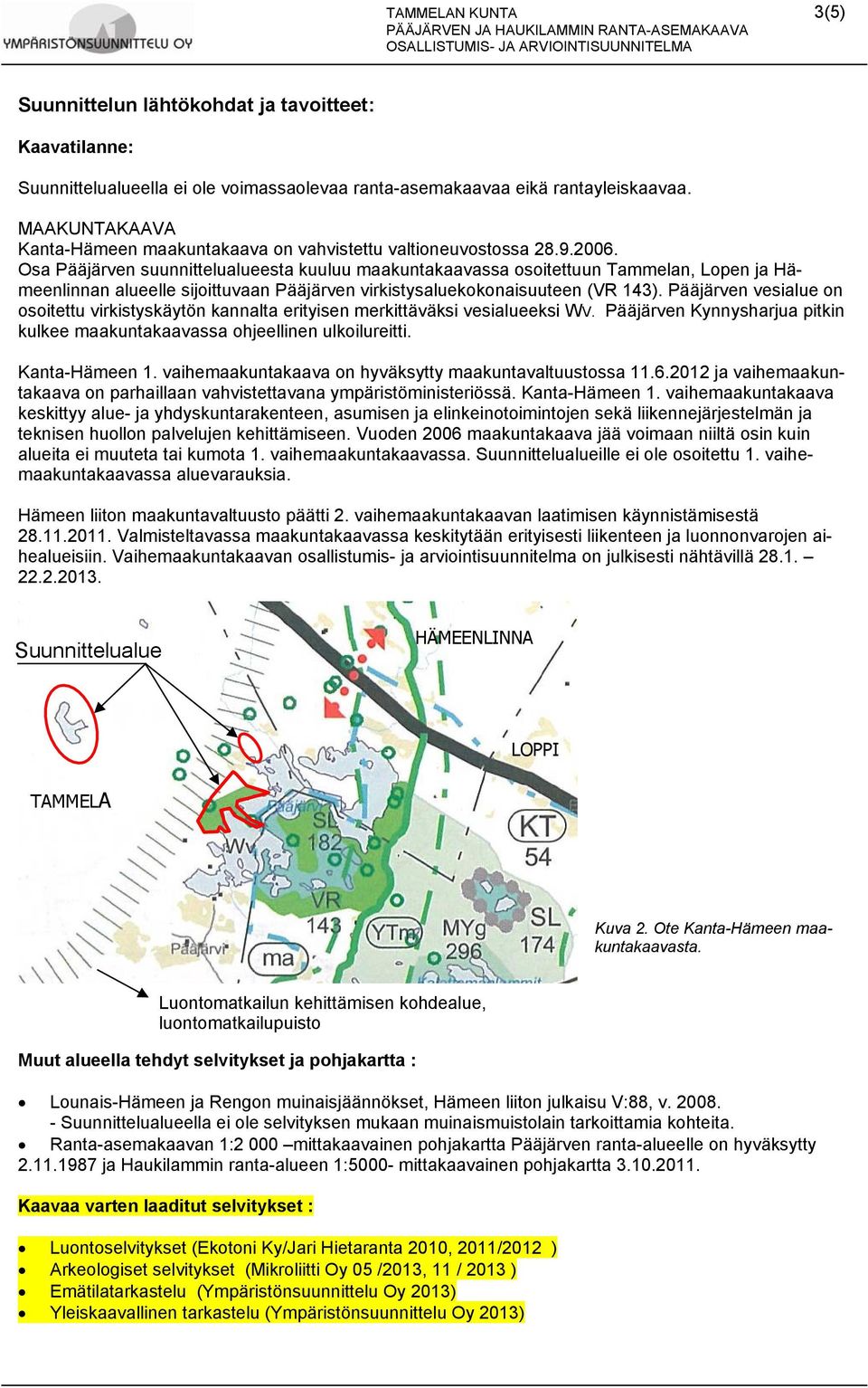 Osa Pääjärven suunnittelualueesta kuuluu maakuntakaavassa osoitettuun Tammelan, Lopen ja Hämeenlinnan alueelle sijoittuvaan Pääjärven virkistysaluekokonaisuuteen (VR 143).