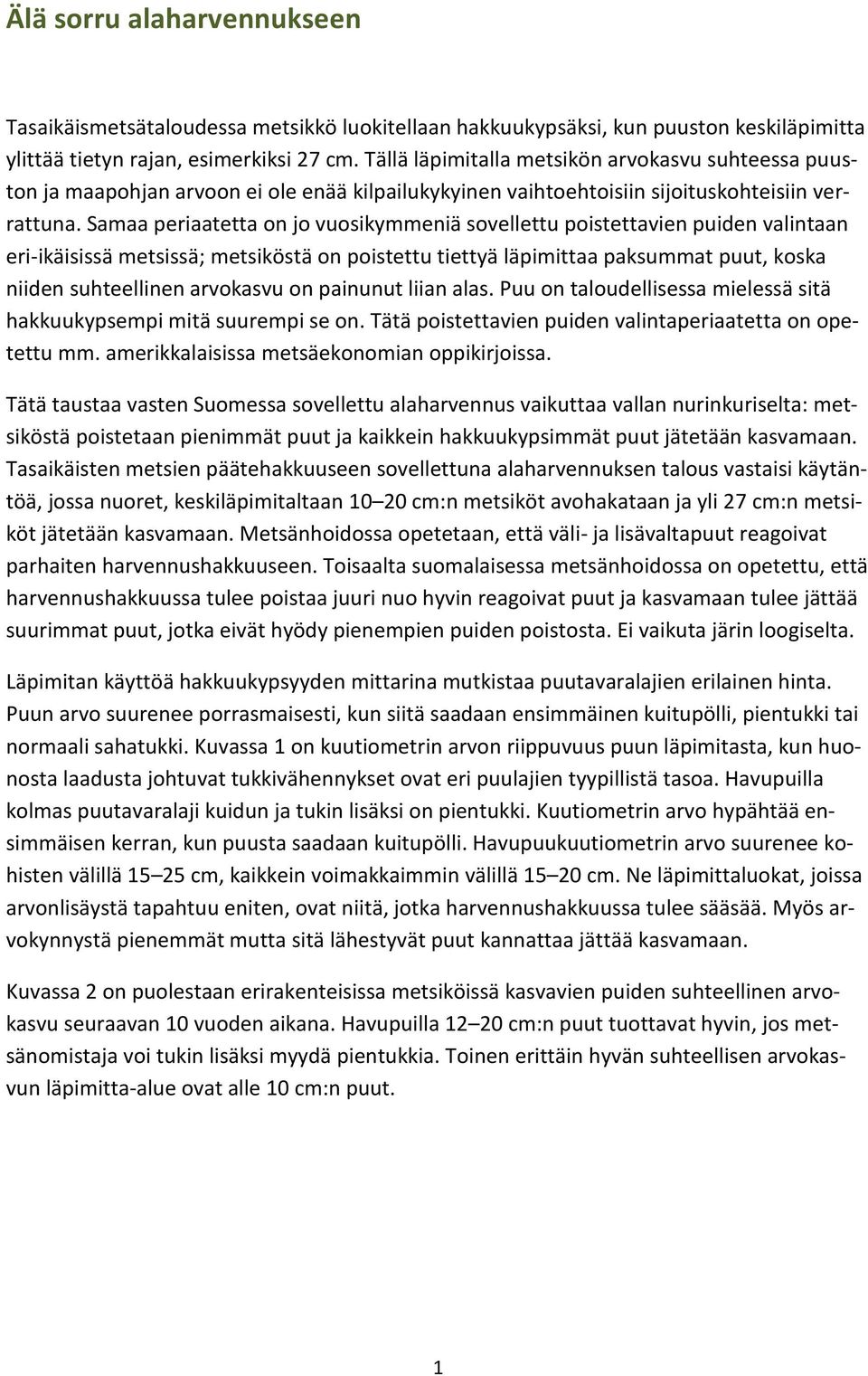 Samaa periaatetta on jo vuosikymmeniä sovellettu poistettavien puiden valintaan eri-ikäisissä metsissä; metsiköstä on poistettu tiettyä läpimittaa paksummat puut, koska niiden suhteellinen arvokasvu