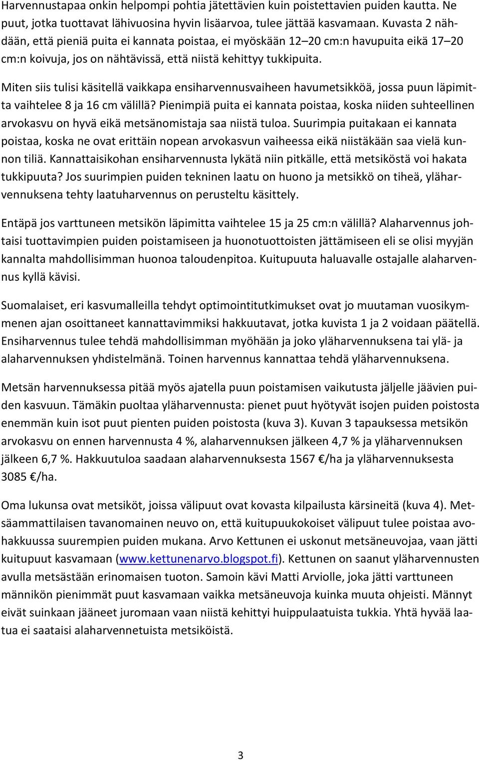 Miten siis tulisi käsitellä vaikkapa ensiharvennusvaiheen havumetsikköä, jossa puun läpimitta vaihtelee 8 ja 16 cm välillä?