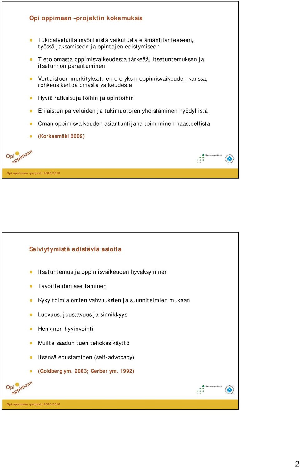 yhdistäminen hyödyllistä Oman oppimisvaikeuden asiantuntijana toimiminen haasteellista (Korkeamäki 2009) Selviytymistä edistäviä asioita Itsetuntemus ja oppimisvaikeuden hyväksyminen Tavoitteiden